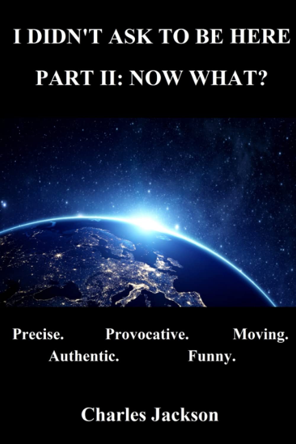 I Didn't Ask To Be Here Part II: Now What? by Charles Jackson | Goodreads