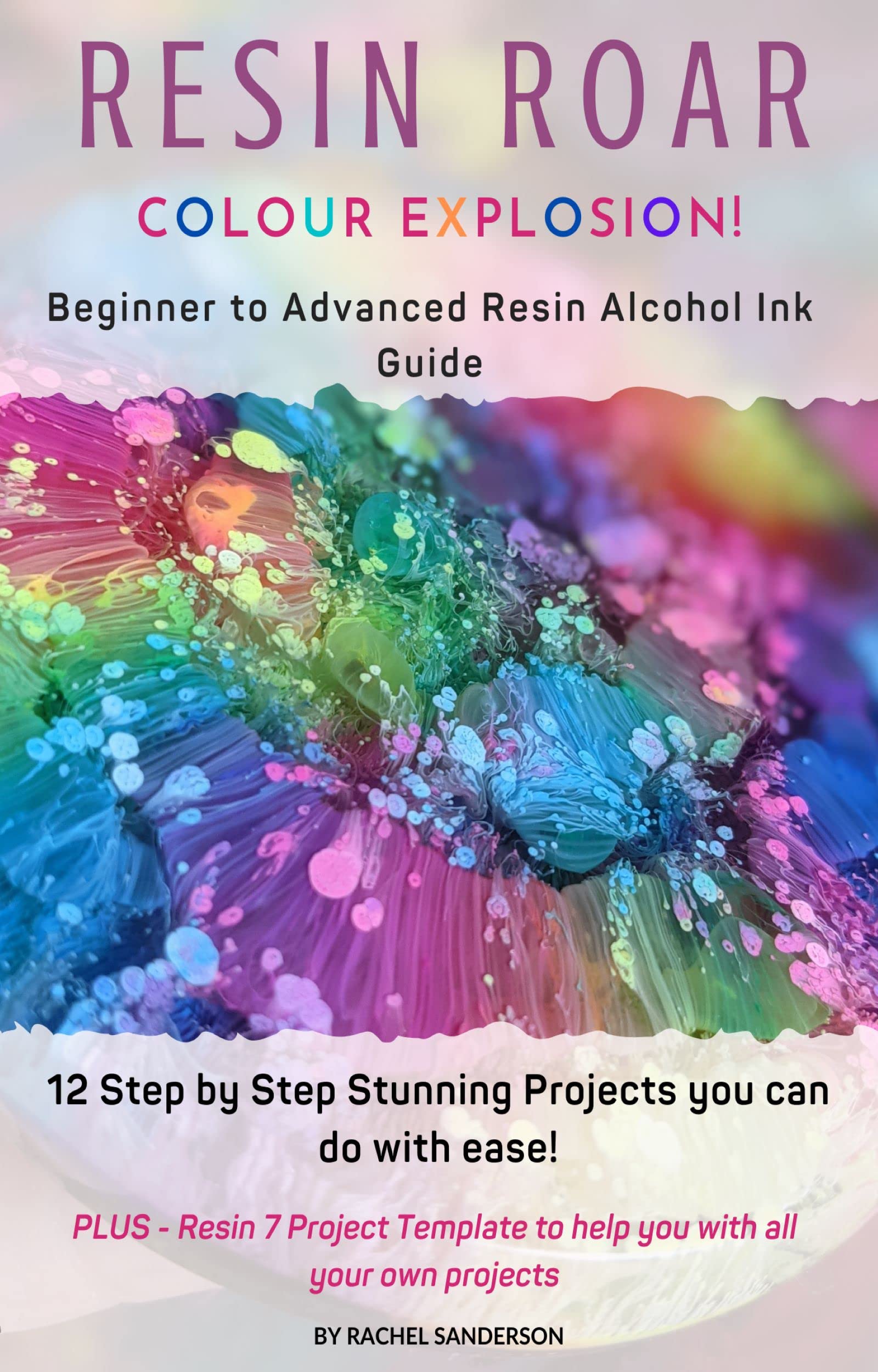 Resin Roar - Colour Explosion!: 12 Step by Step Stunning Resin and Alcohol Ink Projects you can do with ease!