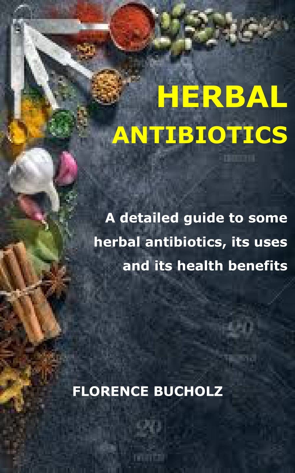 HERBAL ANTIBIOTICS A detailed guide to some herbal antibiotics, its