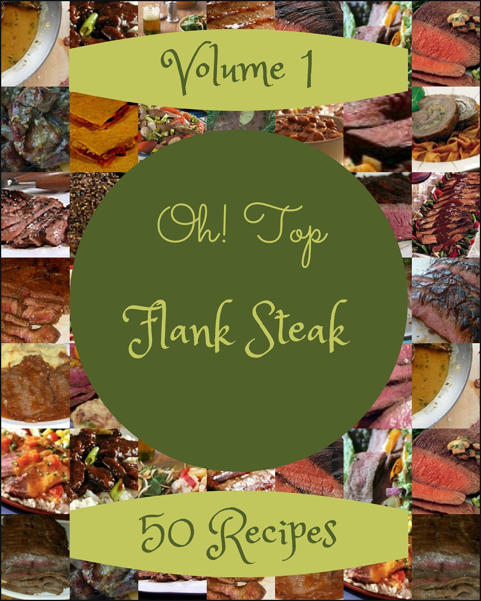 Oh! Top 50 Flank Steak Recipes Volume 1 A Flank Steak Cookbook that