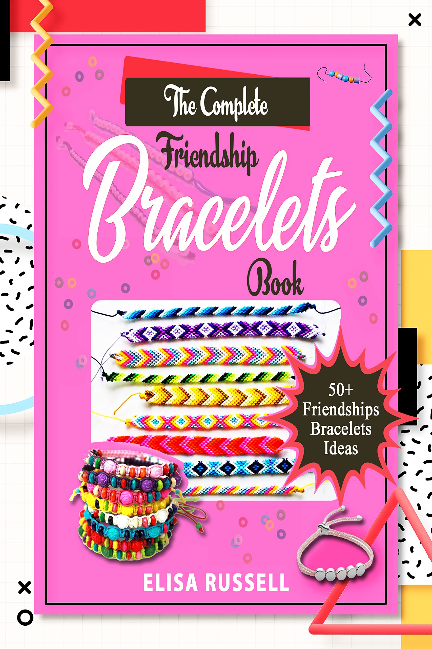The Complete Friendship Bracelets Book 50+ Friendships Bracelets Ideas