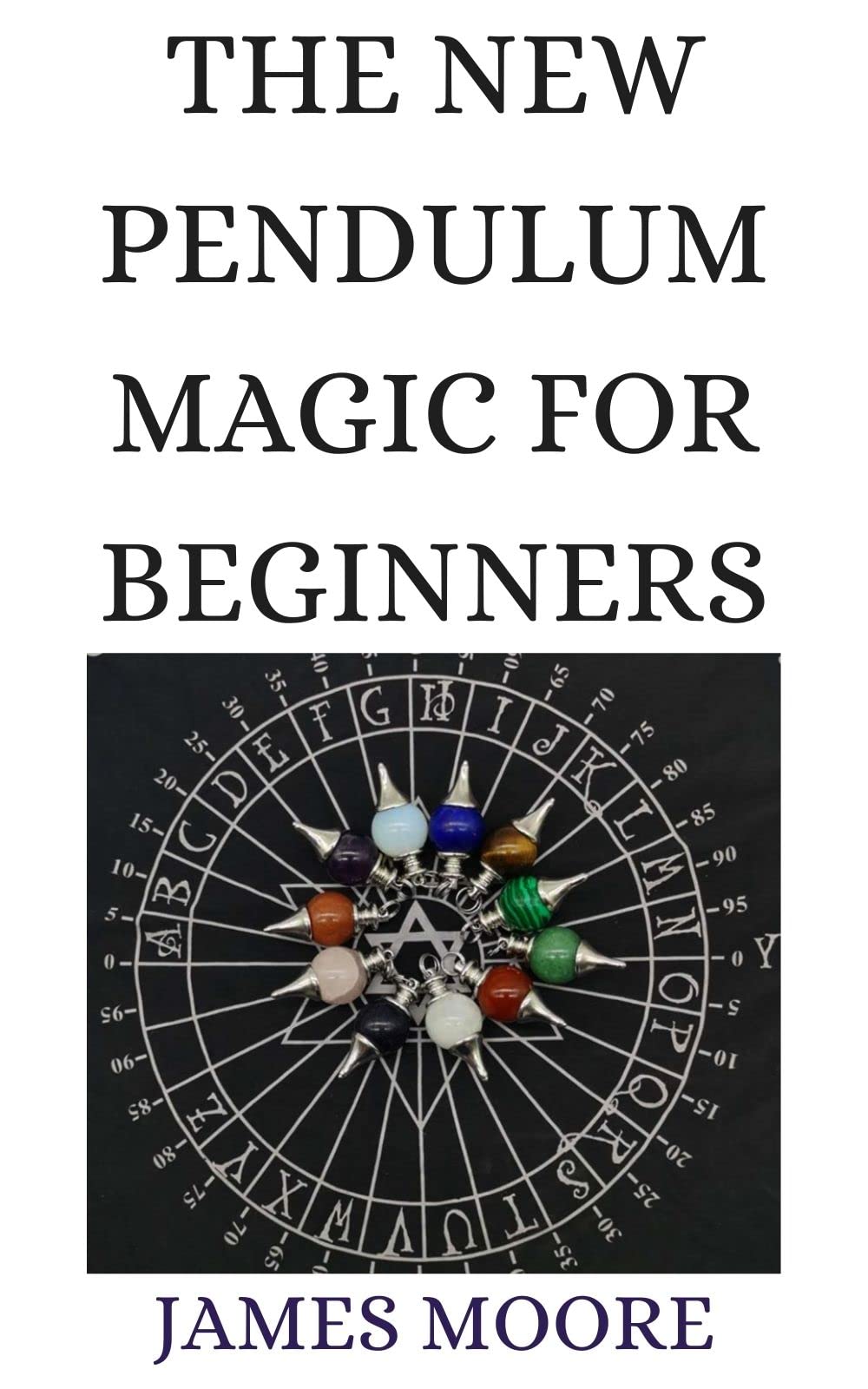 The New Pendulum Magic For Beginners The Ultimate Guide to the Magic