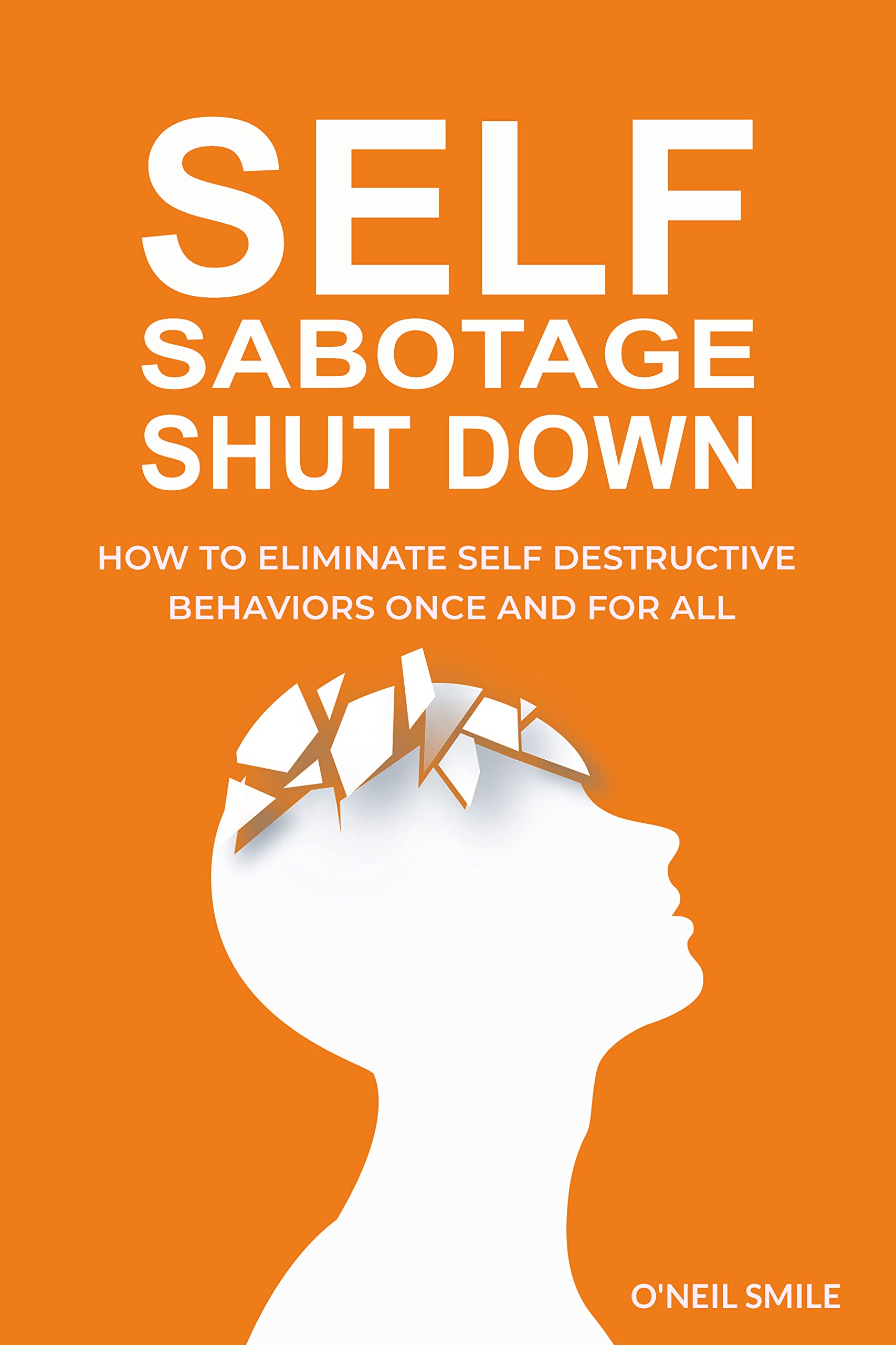 Self Sabotage Shutdown!: How To Eliminate Self Destructive Behaviors Once And For All