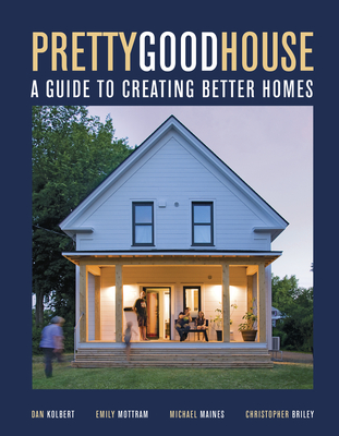 Pretty Good House: A Guide to Creating Better Homes