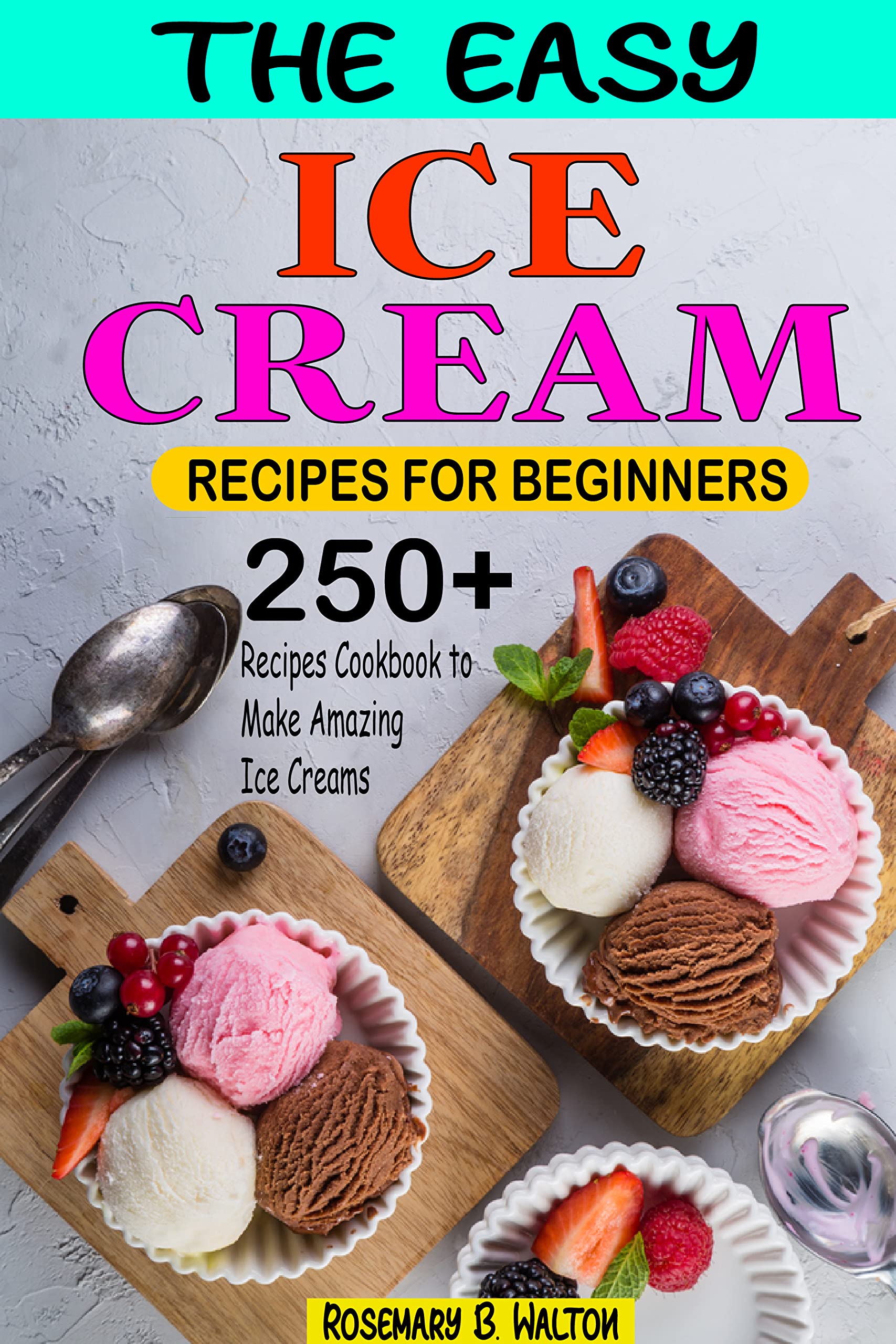 The Easy Ice Cream Recipes for Beginners A Complete 250+ Recipes