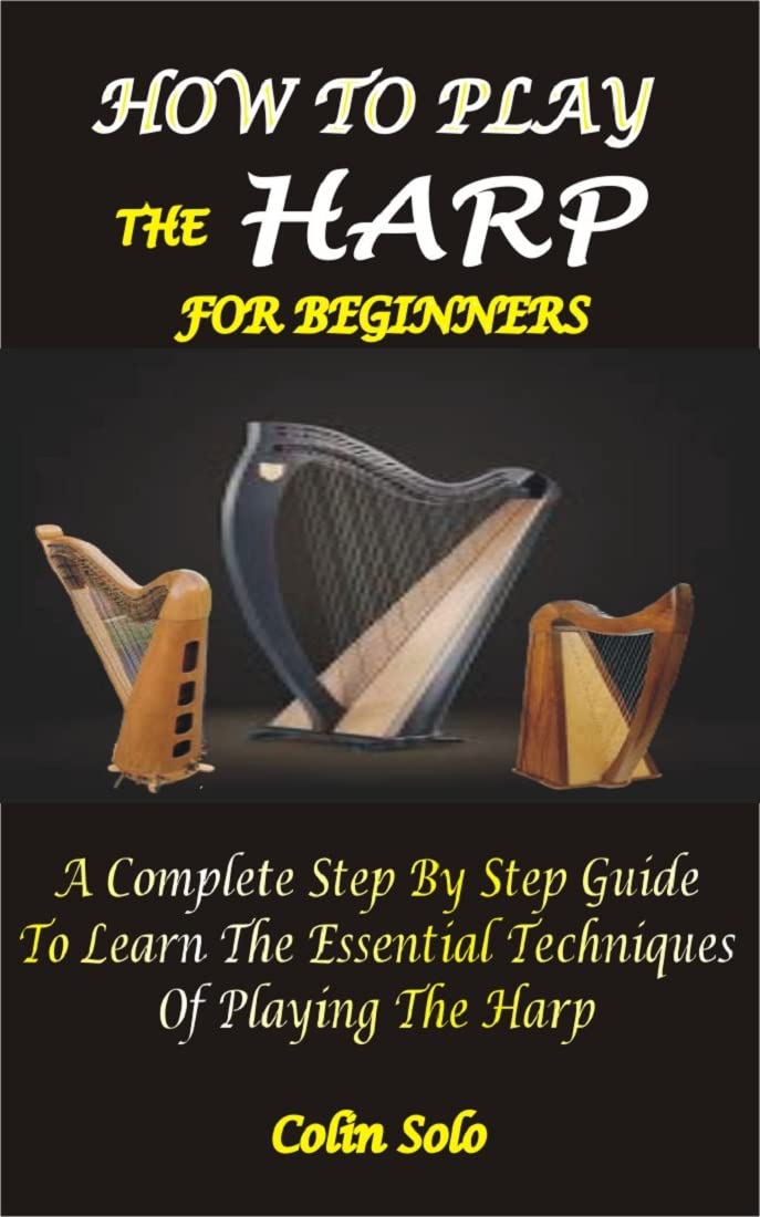 HOW TO PLAY THE HARP FOR BEGINNERS A Complete Step By Step Guide To