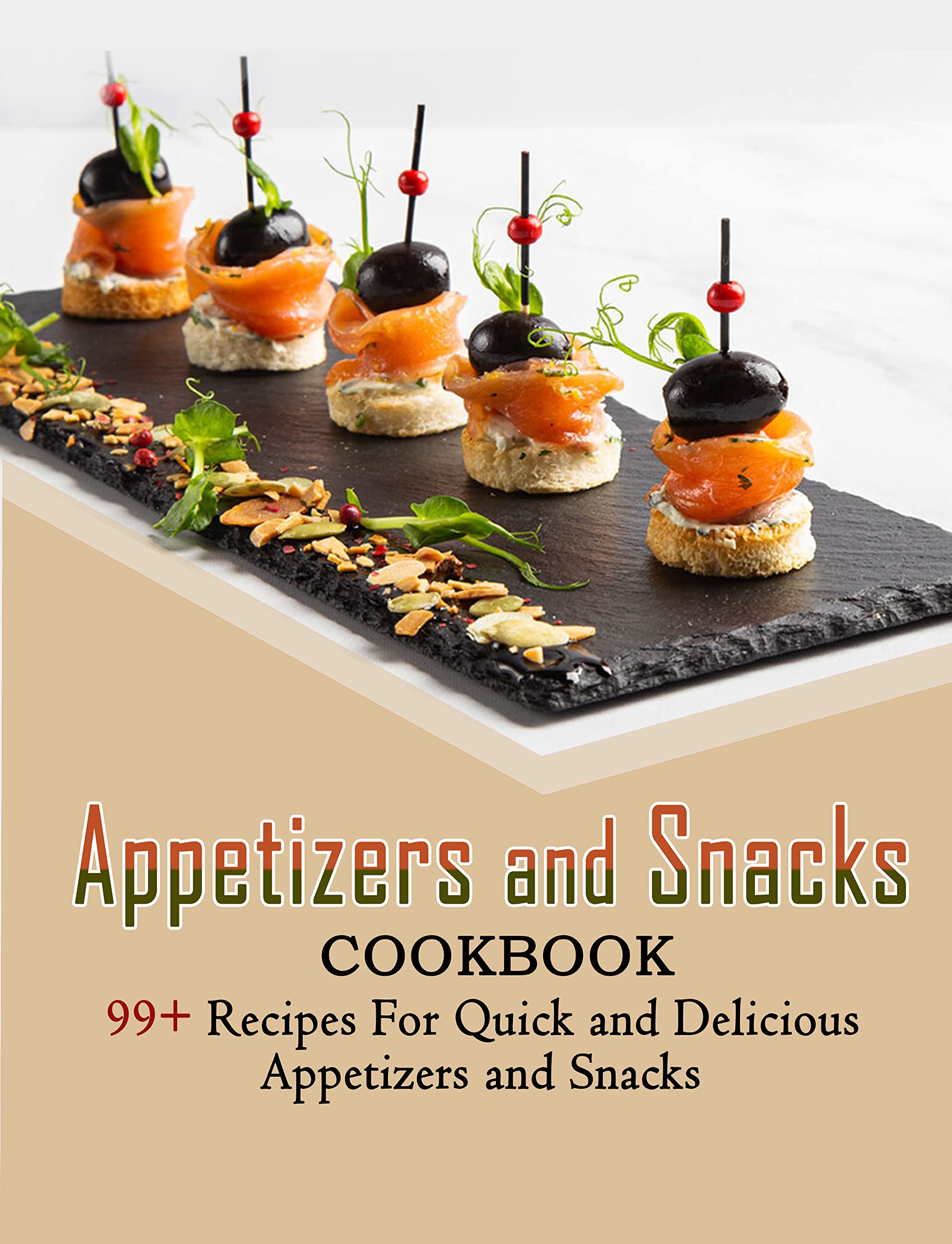Appetizers and Snacks cookbook 99+ Recipes For Quick and Delicious Appetizers and Snacks by