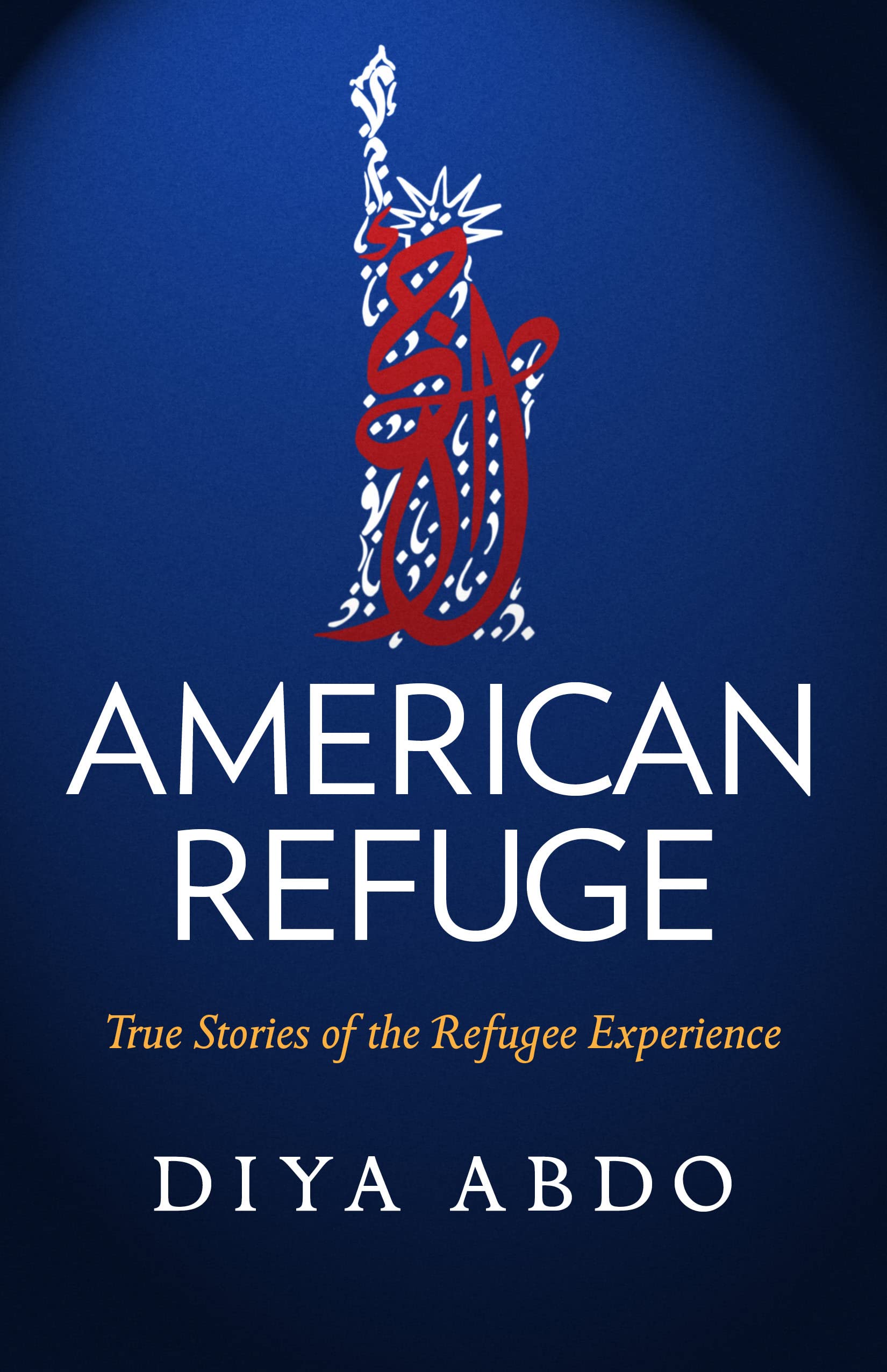 American Refuge True Stories of the Refugee Experience by Diya