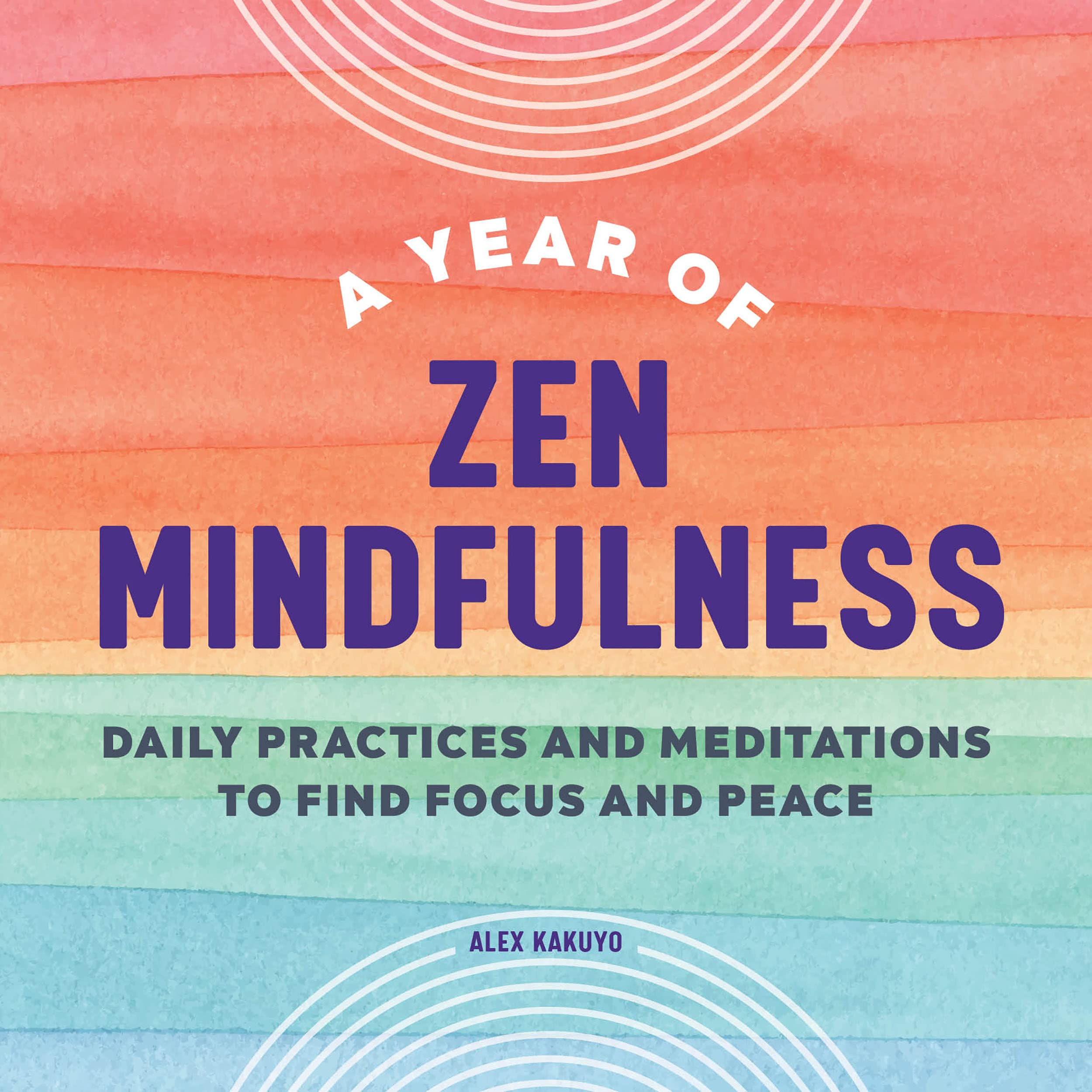 A Year of Zen Mindfulness: Daily Practices and Meditations to Find Focus and Peace