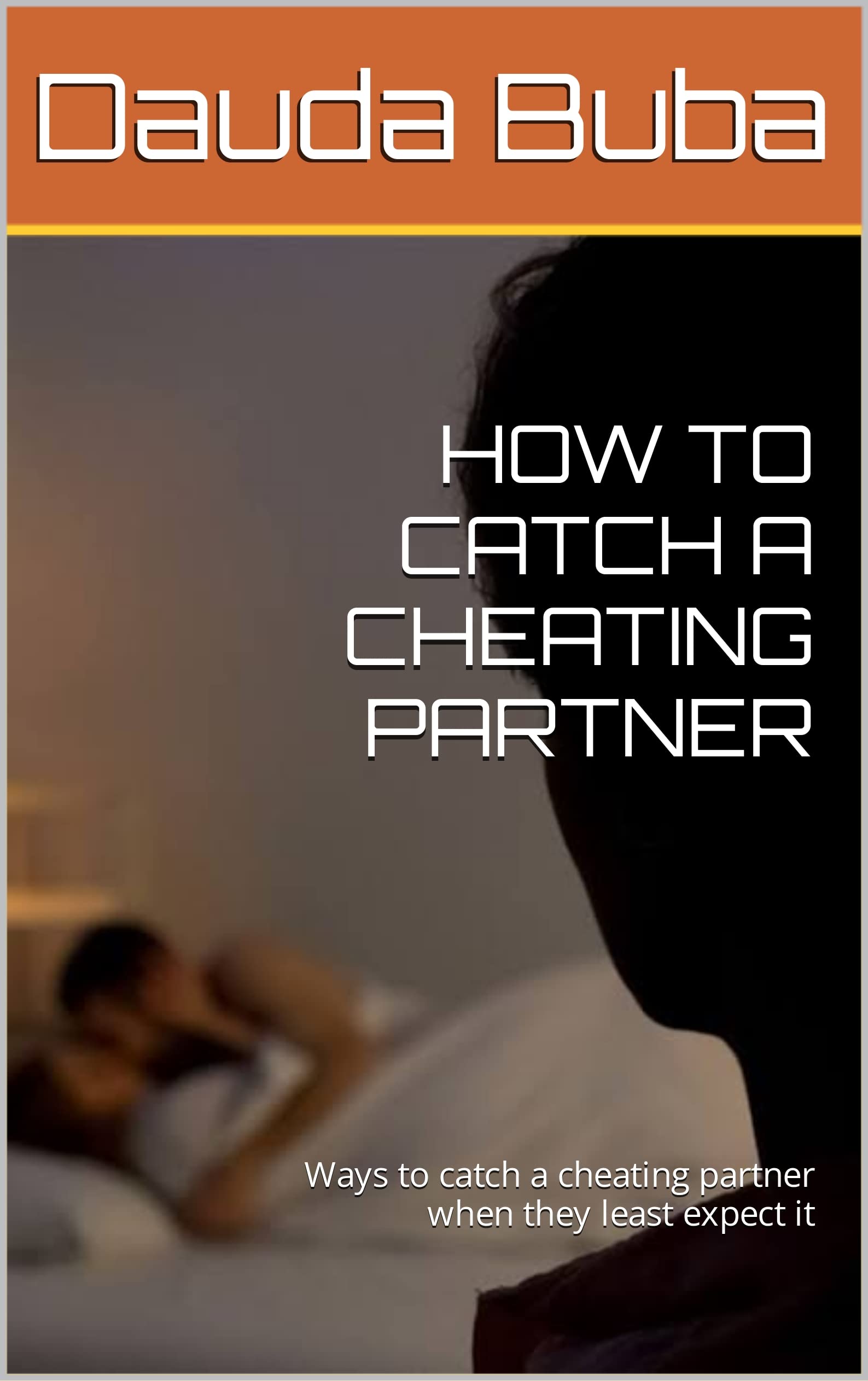 HOW TO CATCH A CHEATING PARTNER: Ways to catch a cheating partner ...