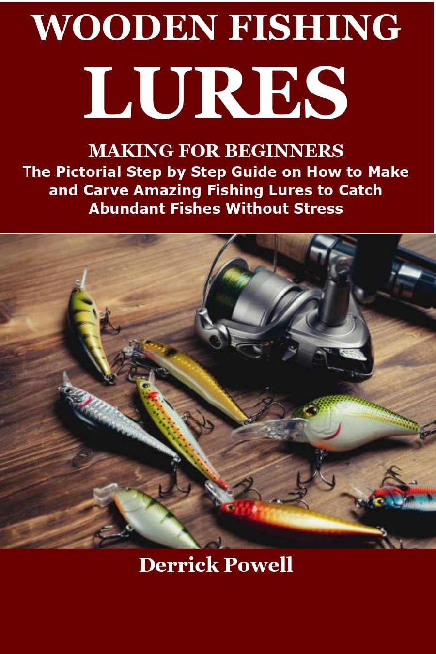 WOODEN FISHING LURES MAKING FOR BEGINNERS The Pictorial Step by Step Guide on How to Make and