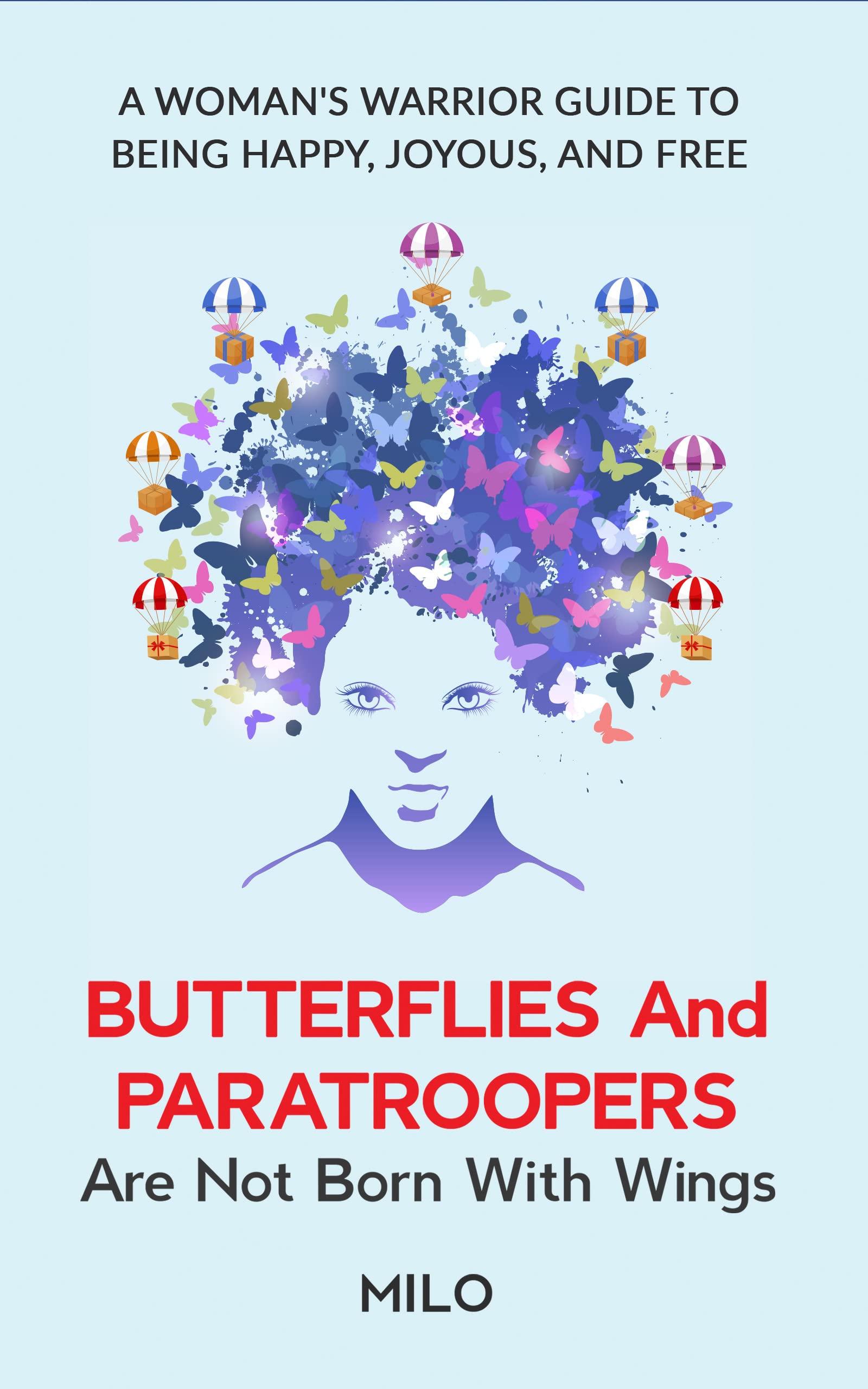 Butterflies and Paratroopers Are Not Born with Wings: The Big Book Twelve Steps to Becoming Happy, Joyous, and Free