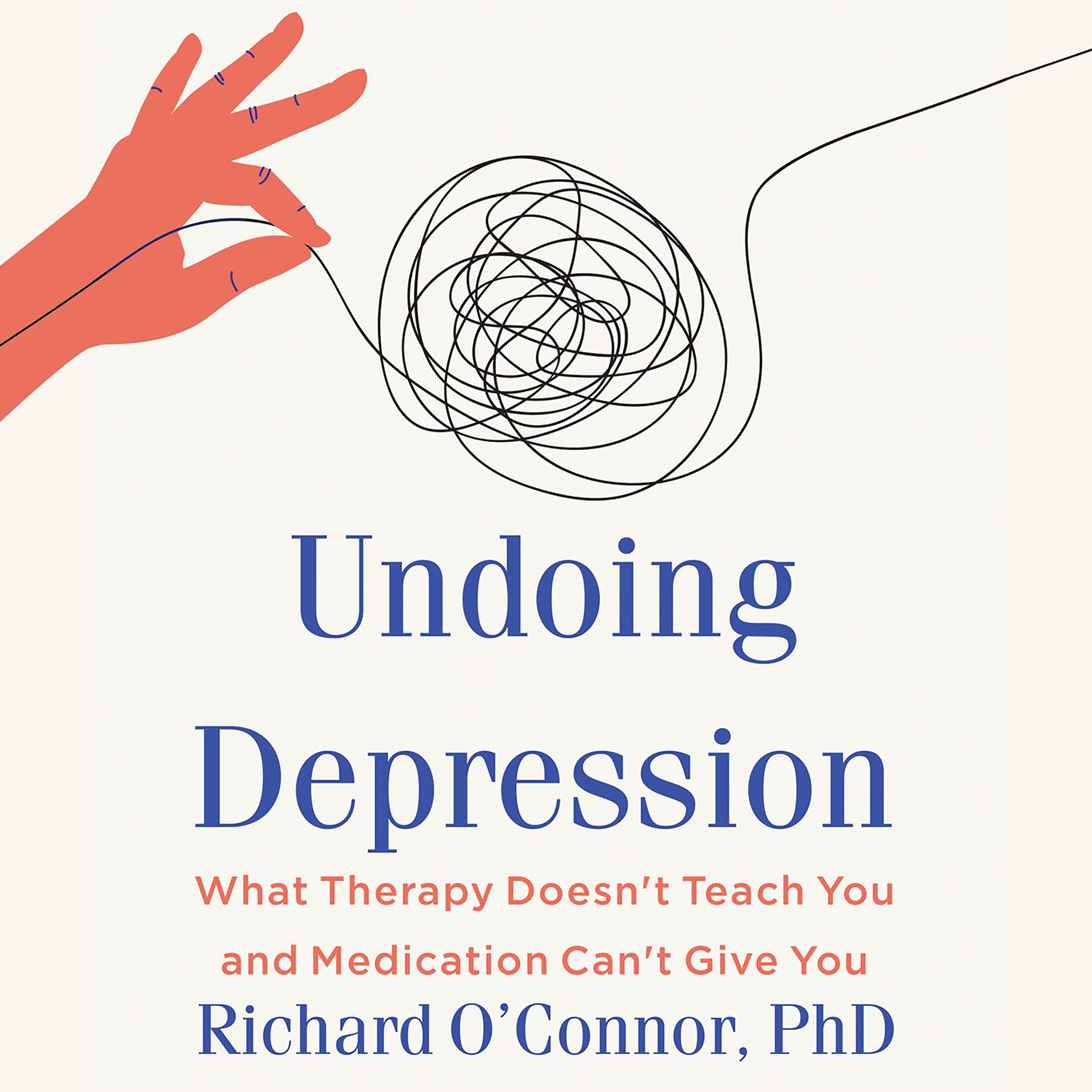 Undoing Depression Rev. & Updated Ed.: What Therapy Doesn't Teach You and Medication Can't Give You