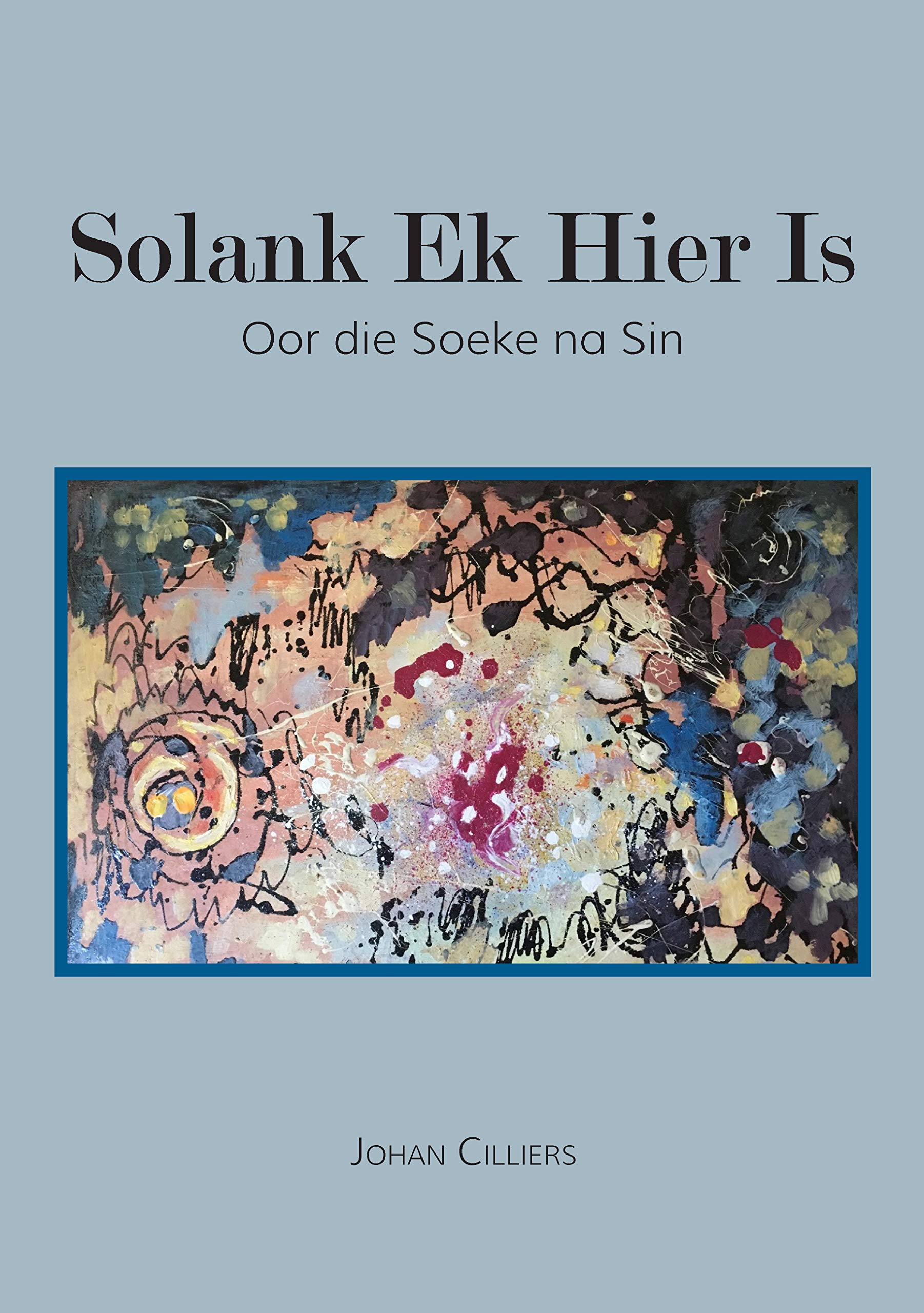 Solank Ek Hier Is: Oor die Soeke na Sin by Johan Cilliers | Goodreads