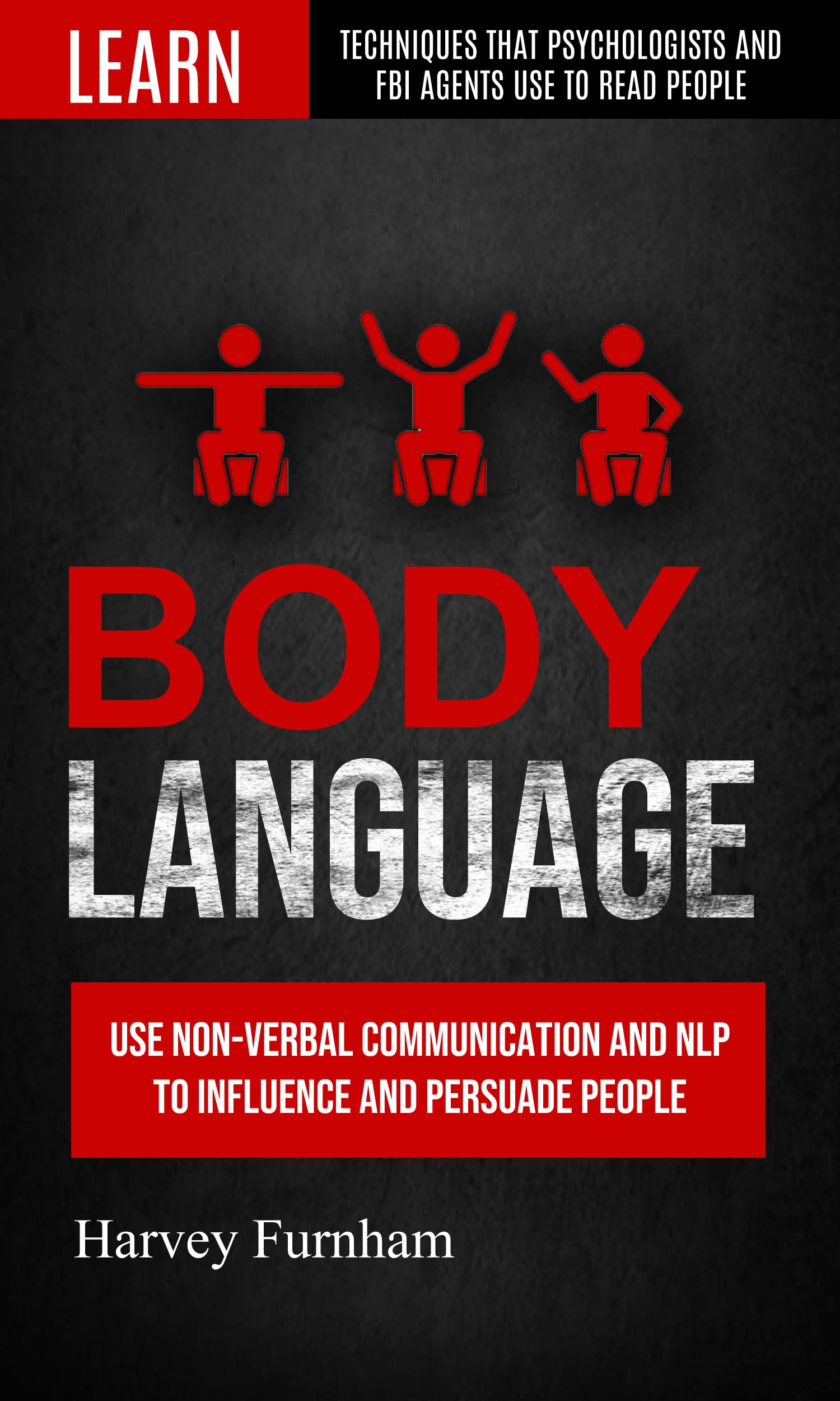 Body Language: Use Non-verbal Communication And Nlp To Influence And Persuade People