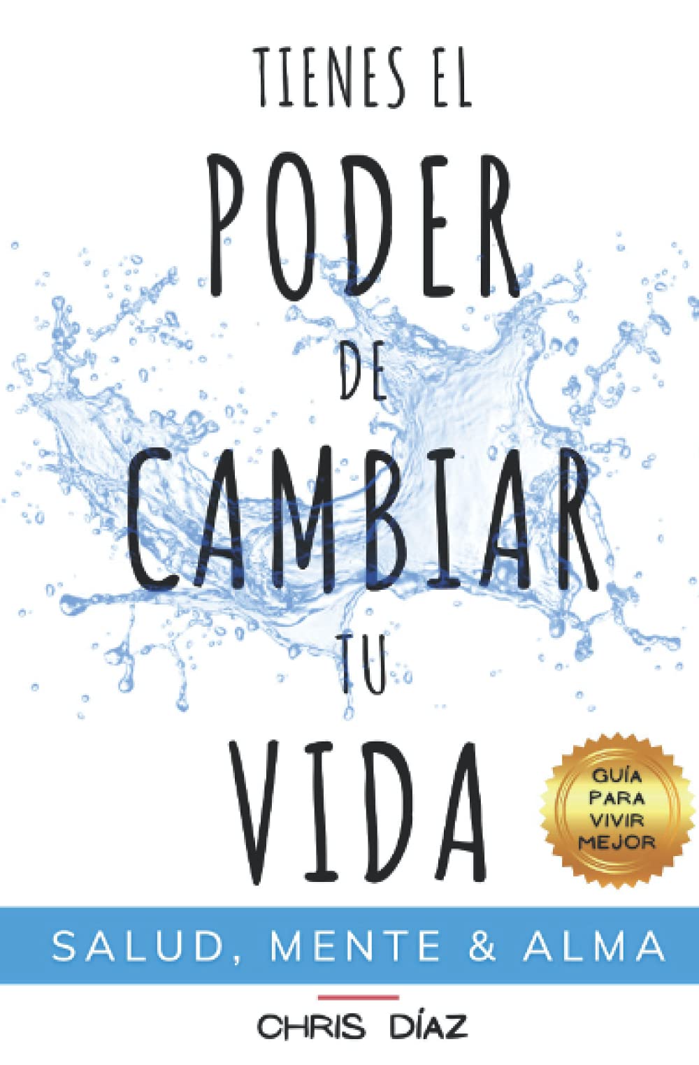 Tienes el Poder de Cambiar tu Vida: Guía para Vivir Mejor: Salud, Mente ...