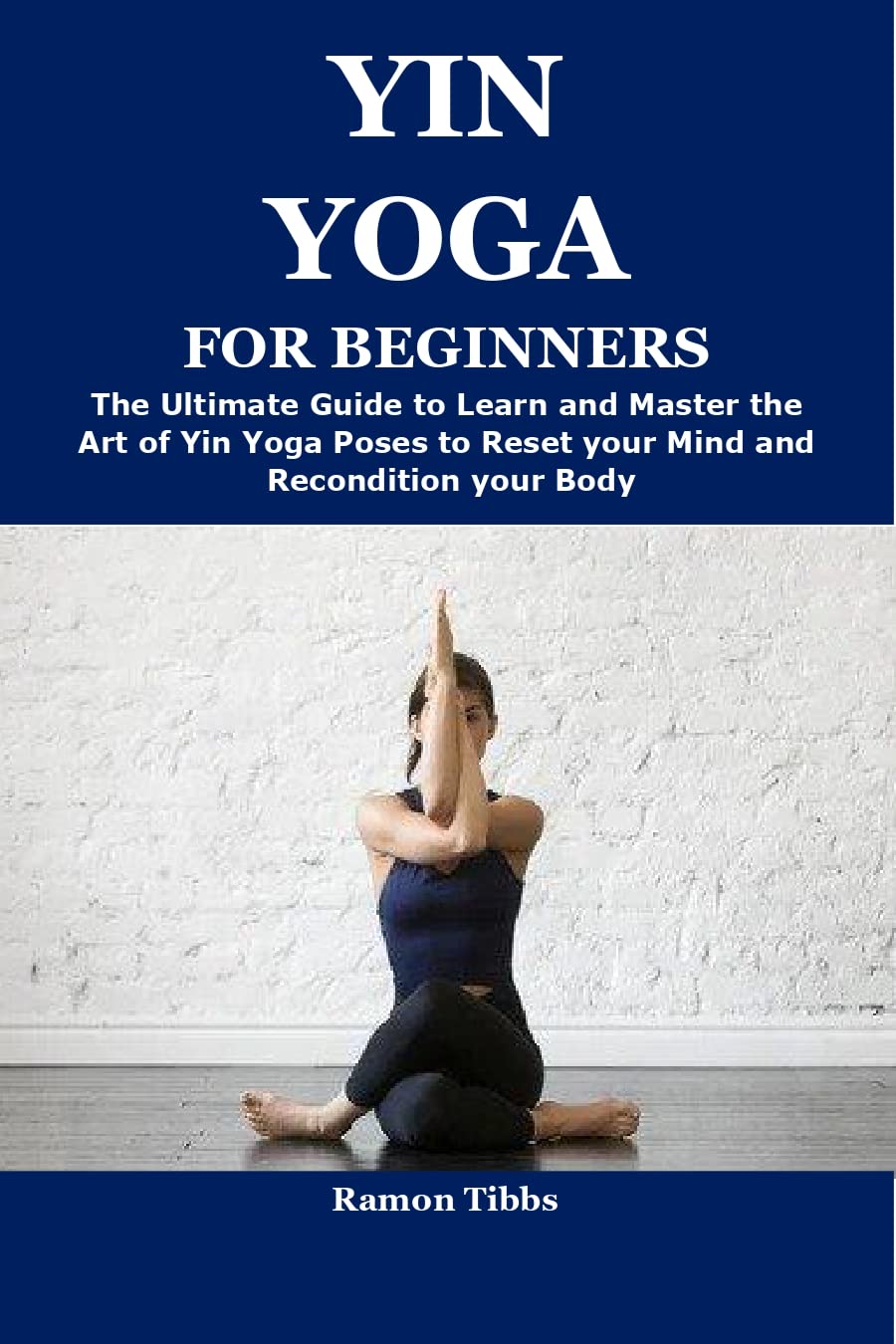 YIN YOGA FOR BEGINNERS The Ultimate Guide to Learn and Master the Art