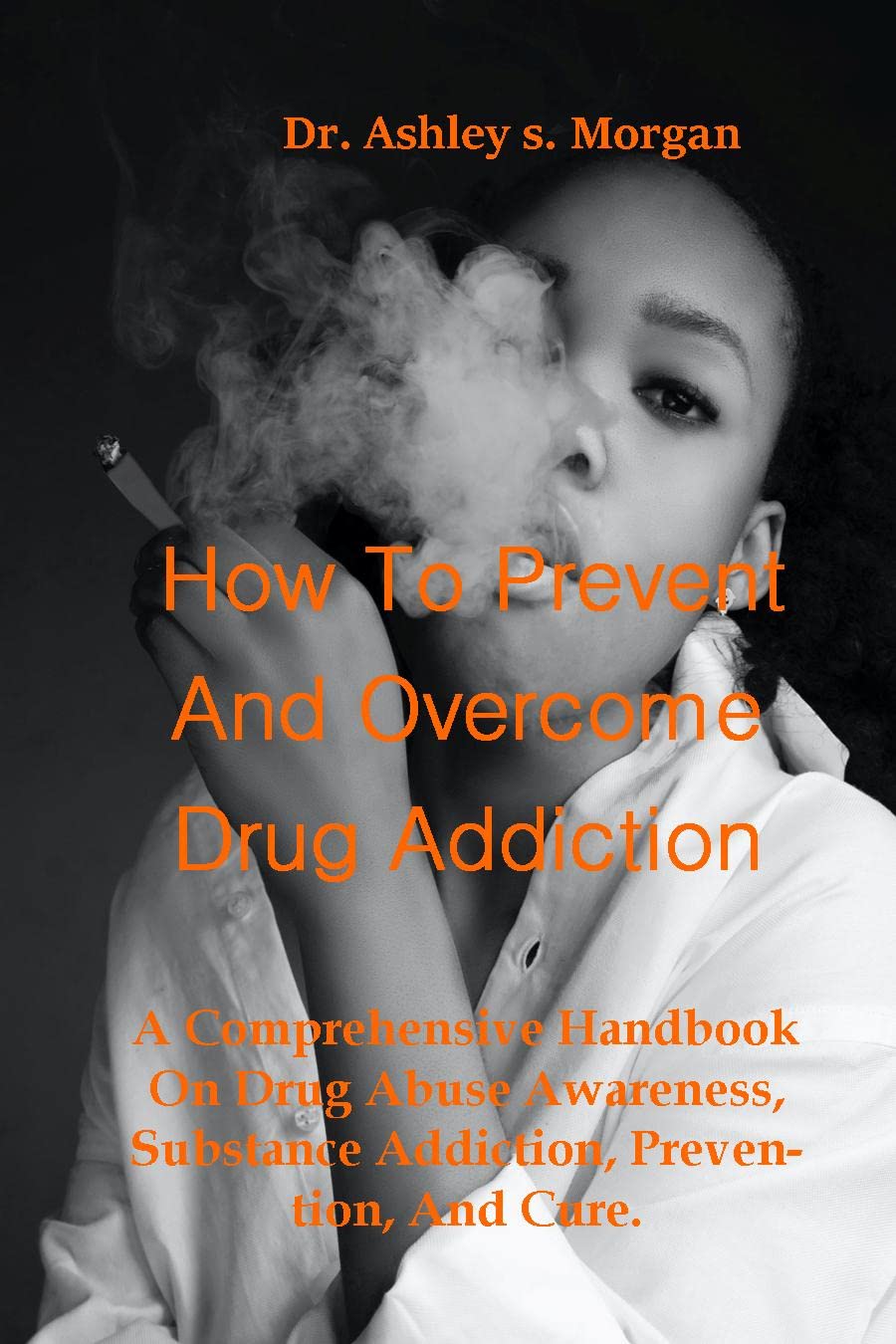 How to Prevent and Overcome Drug addiction: A Comprehensive Handbook On ...