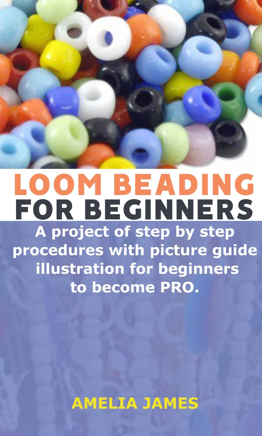 LOOM BEADING FOR BEGINNERS A project of step by step procedures with