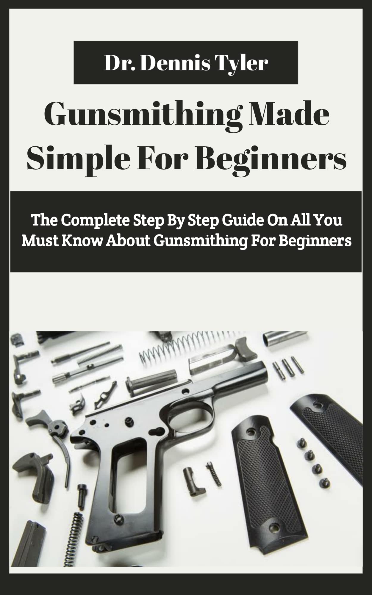 Gunsmithing Made Simple For Beginners The Complete Step By Step Guide
