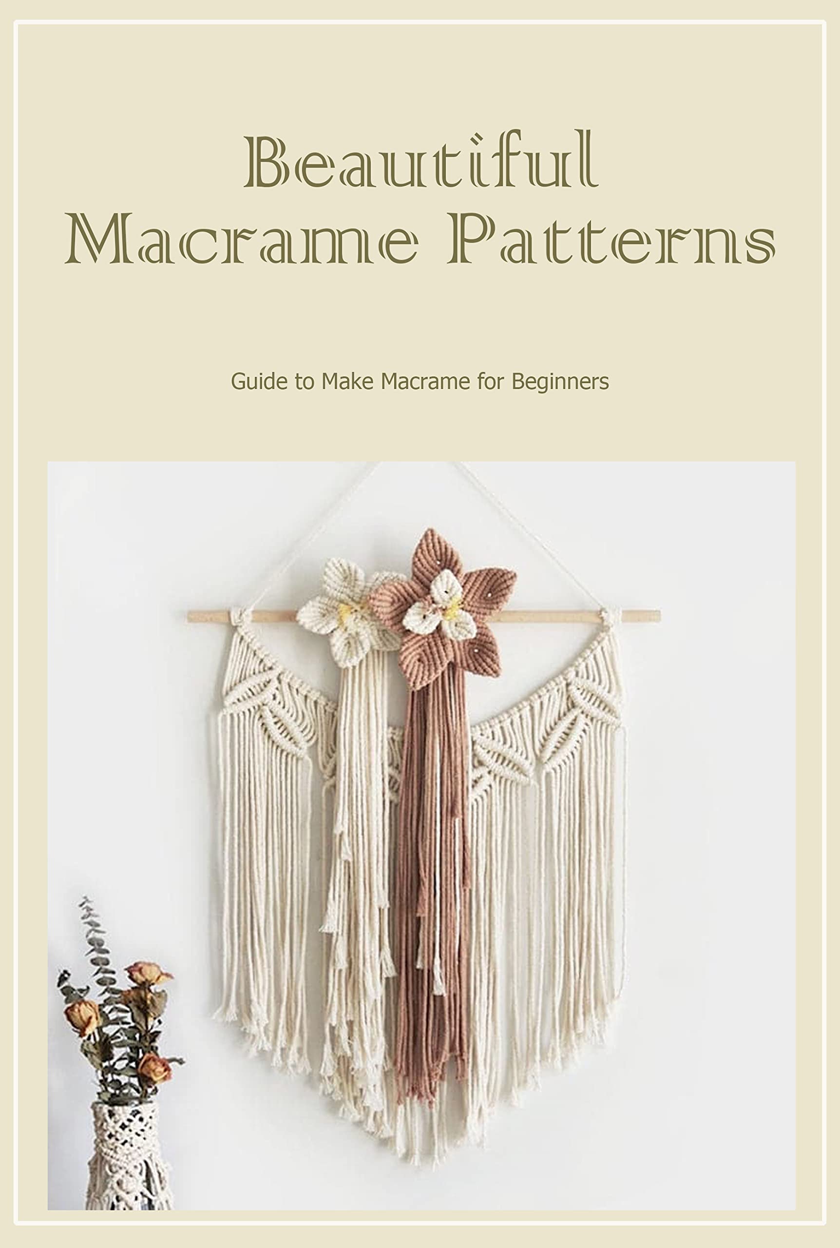 Beautiful Macrame Patterns: Guide to Make Macrame for Beginners ...
