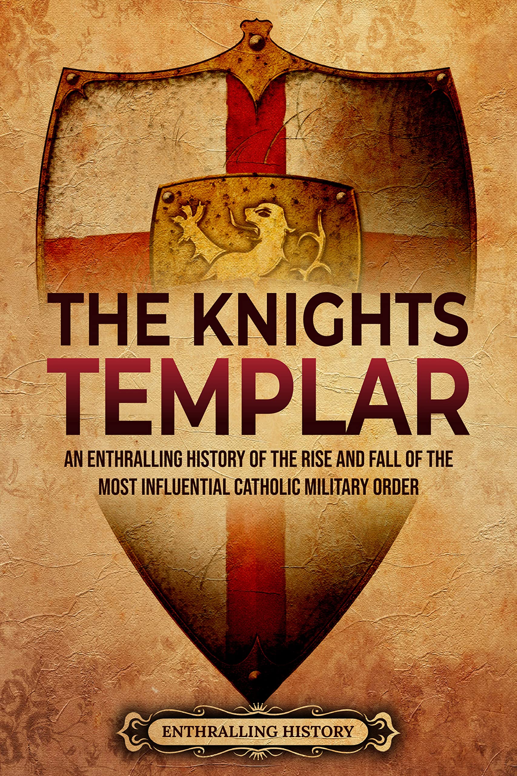 The Knights Templar An Enthralling History of the Rise and Fall of the