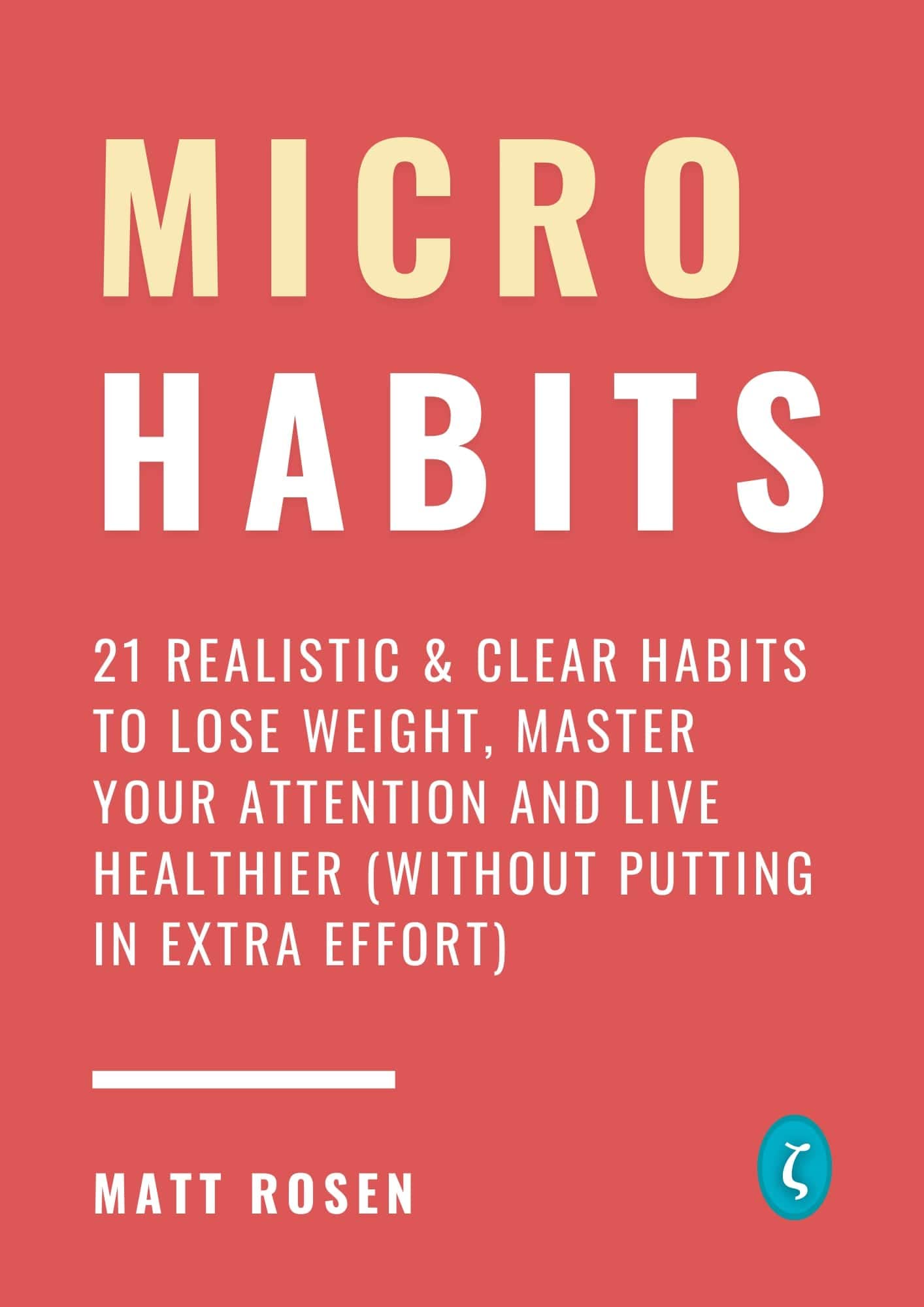 Micro Habits: 21 Realistic & Clear Habits to Lose Weight, Master Your Attention and Live Healthier