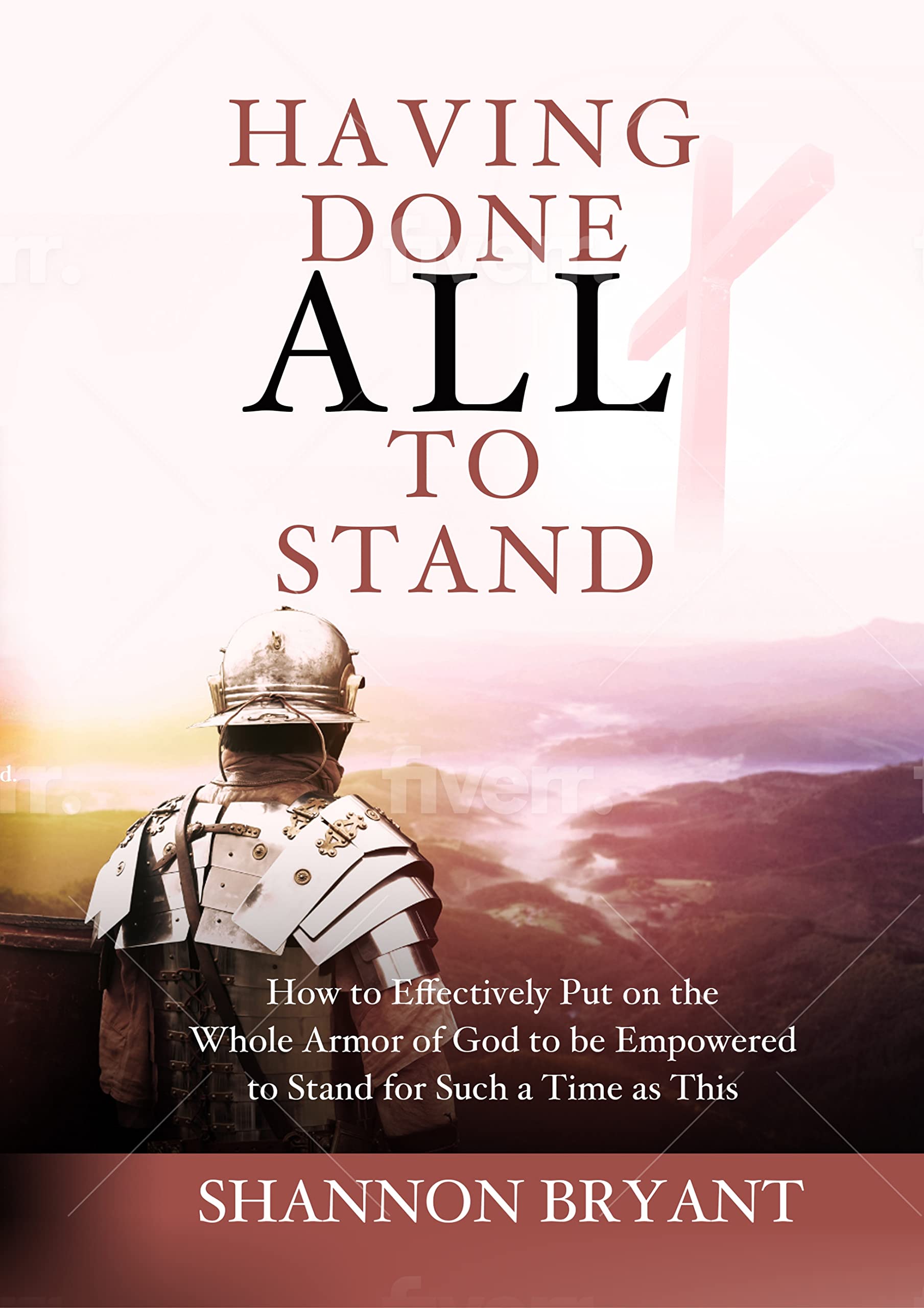 Having Done All To Stand How to Effectively Put on the Armor of God to