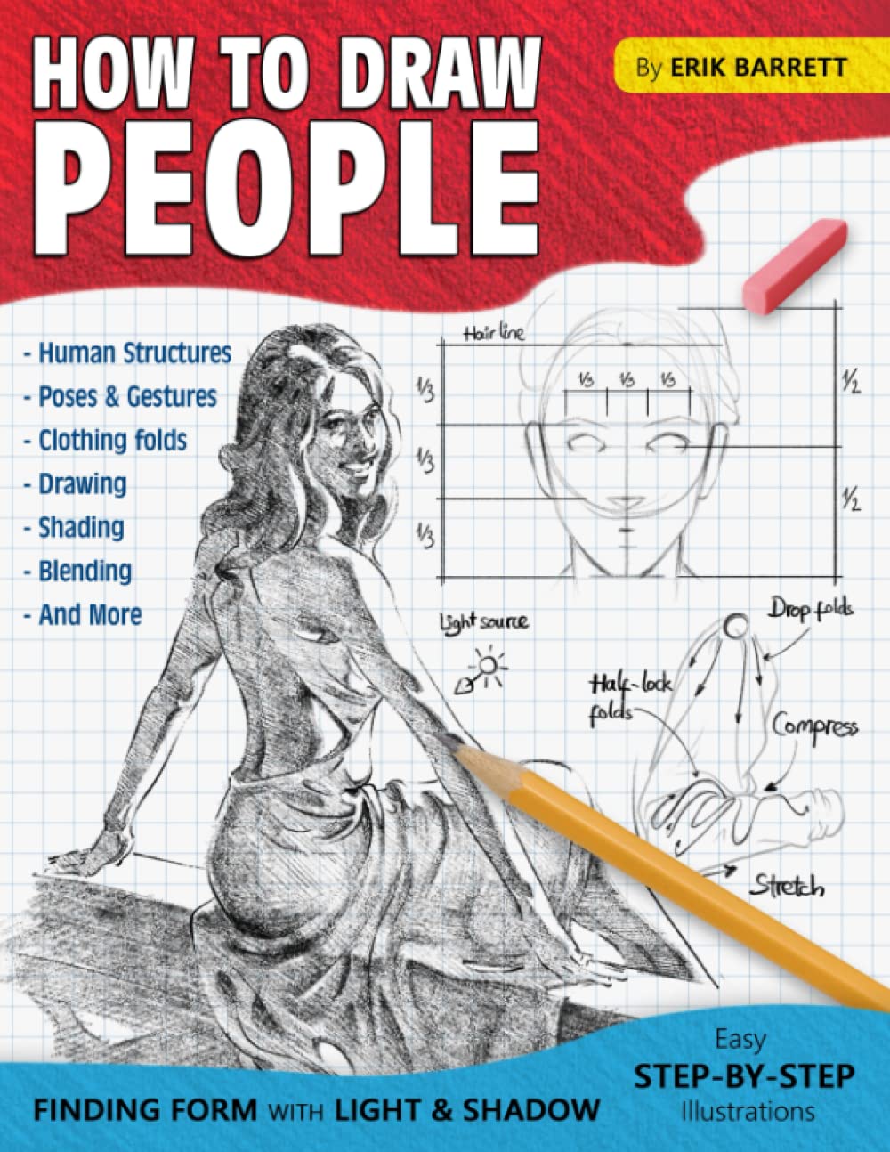 How To Draw People: Simple Sketching Lessons and Step By Step Instructions to Draw Human's Figures, Poses, Eyes, Clothing Folds and Many More