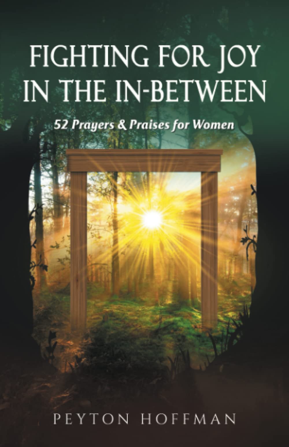 Fighting for Joy in the InBetween 52 Prayers and Praises for Women by