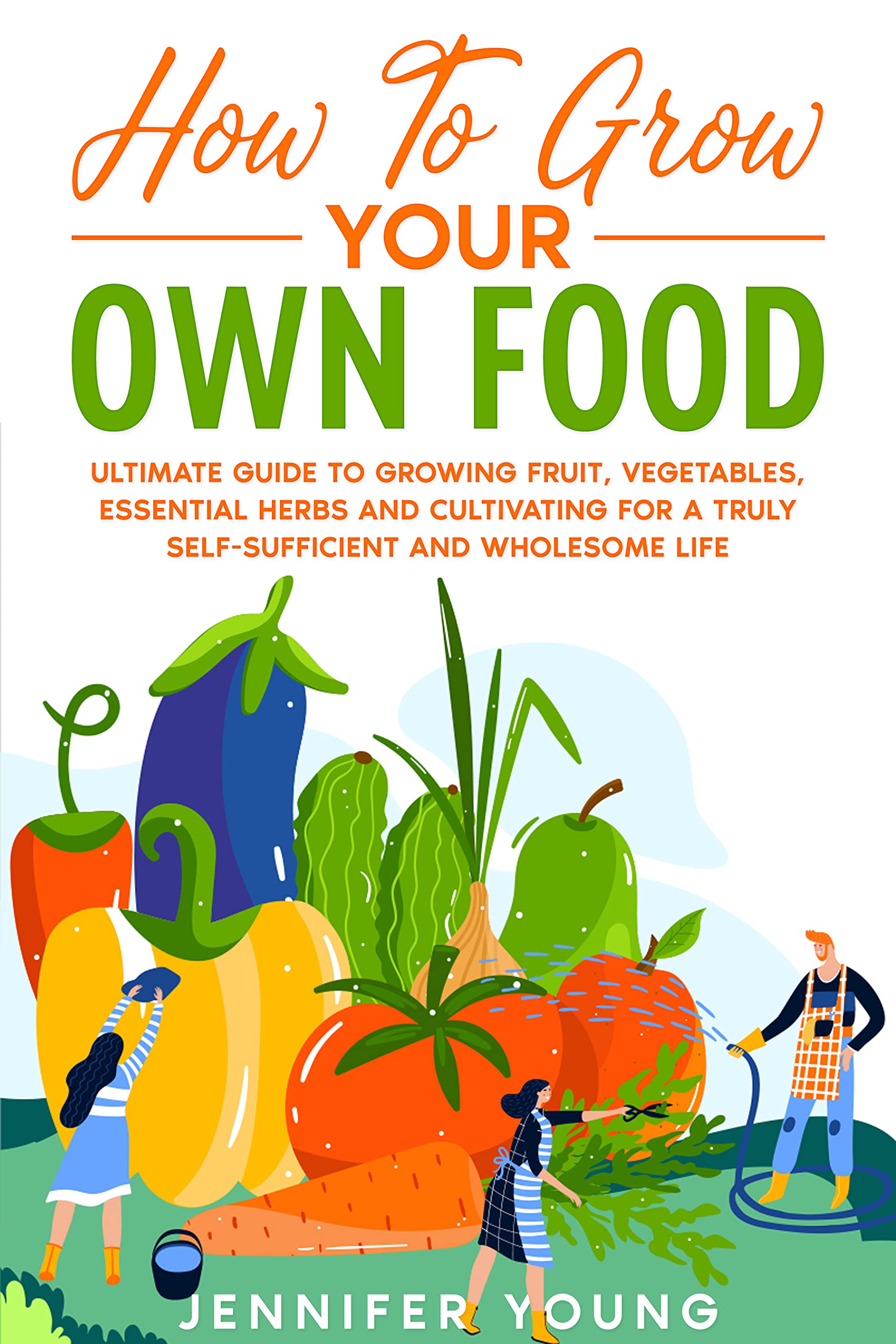 How To Grow Your Own Food Ultimate Guide to Growing Fruit, Vegetables