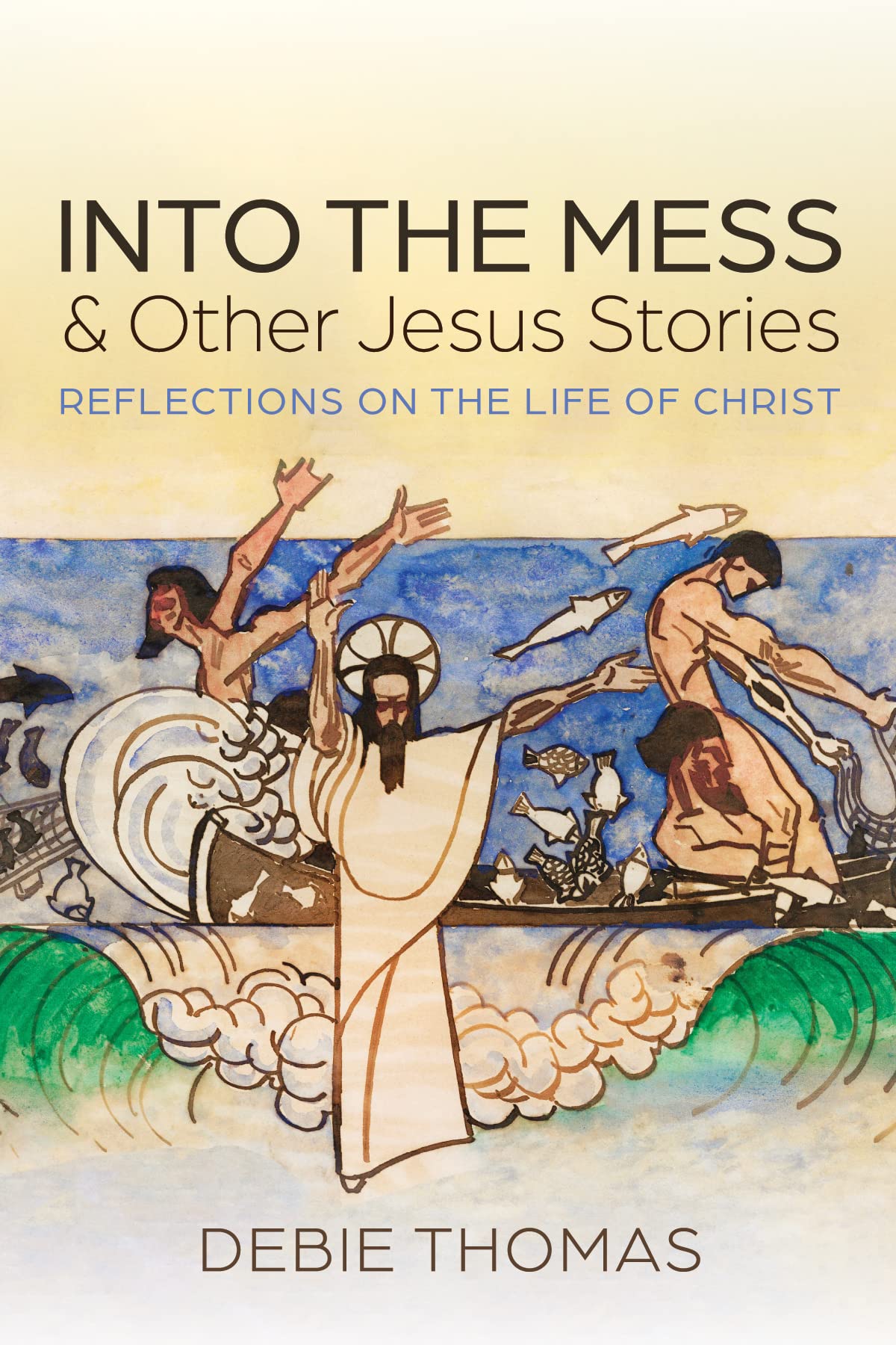 Into the Mess and Other Jesus Stories Reflections on the Life of