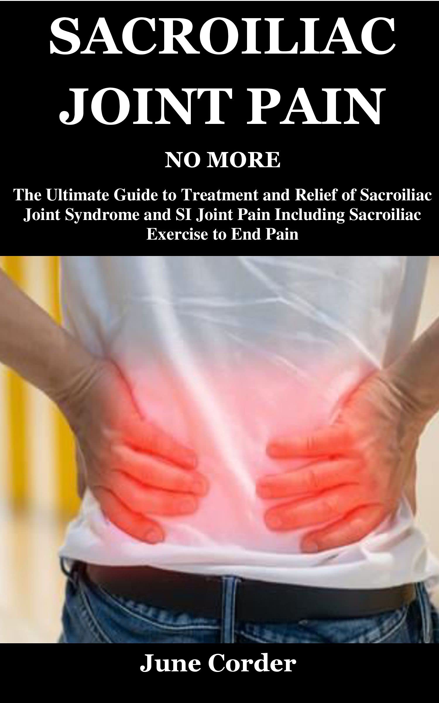 SACROILIAC JOINT PAIN NO MORE The Ultimate Guide to Treatment and