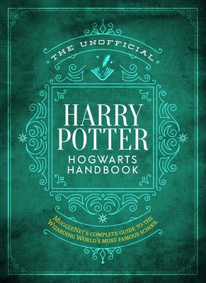 The Unofficial Harry Potter Hogwarts Handbook: MuggleNet's Complete Guide to the Wizarding World's Most Famous School