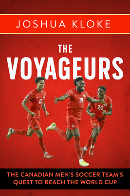 The Voyageurs: The Canadian Men’s Soccer Team's Quest to Reach the World Cup