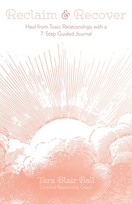 Reclaim & Recover: Heal from Toxic Relationships with a 7-Step Guided