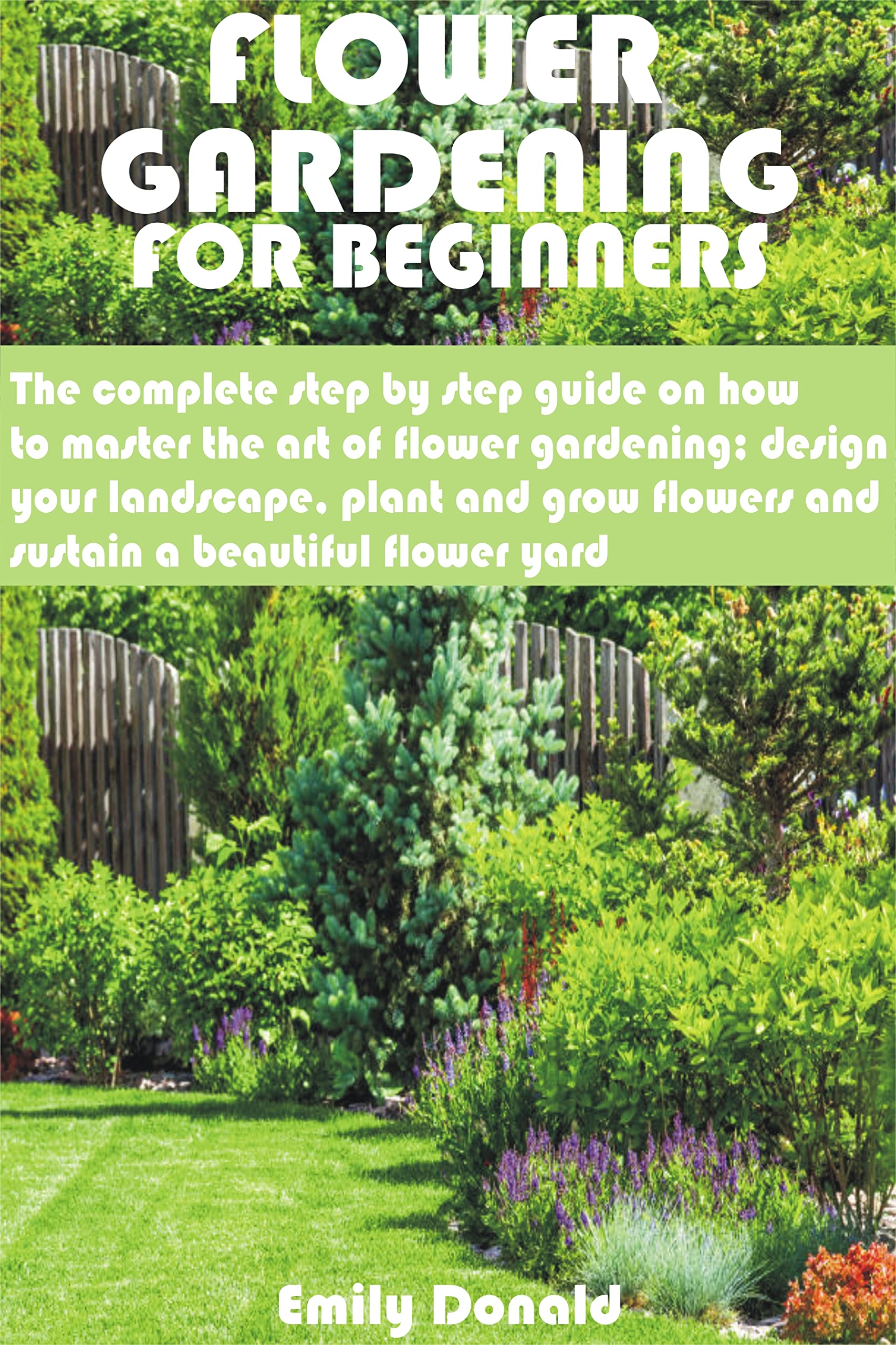 FLOWER GARDENING FOR BEGINNERS The complete step by step guide on how