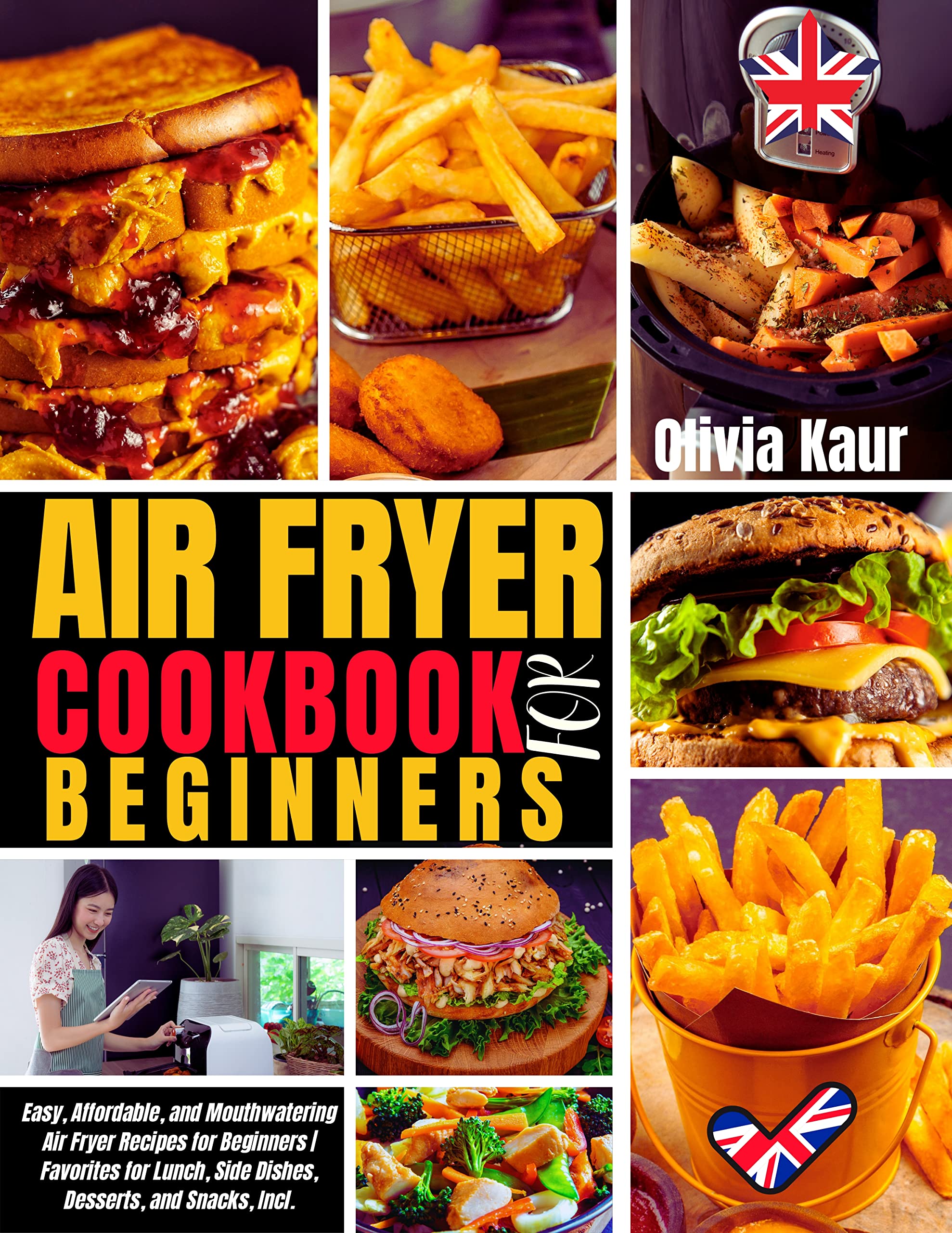Air Fryer Cookbook For Beginners : Easy, Affordable, and Mouthwatering Air Fryer Recipes for Beginners | Favorites for Lunch, Side Dishes, Desserts, and Snacks, Incl.