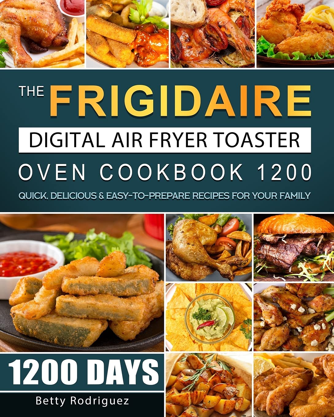 The Frigidaire Digital Air Fryer Toaster Oven Cookbook 1200 1200 Days