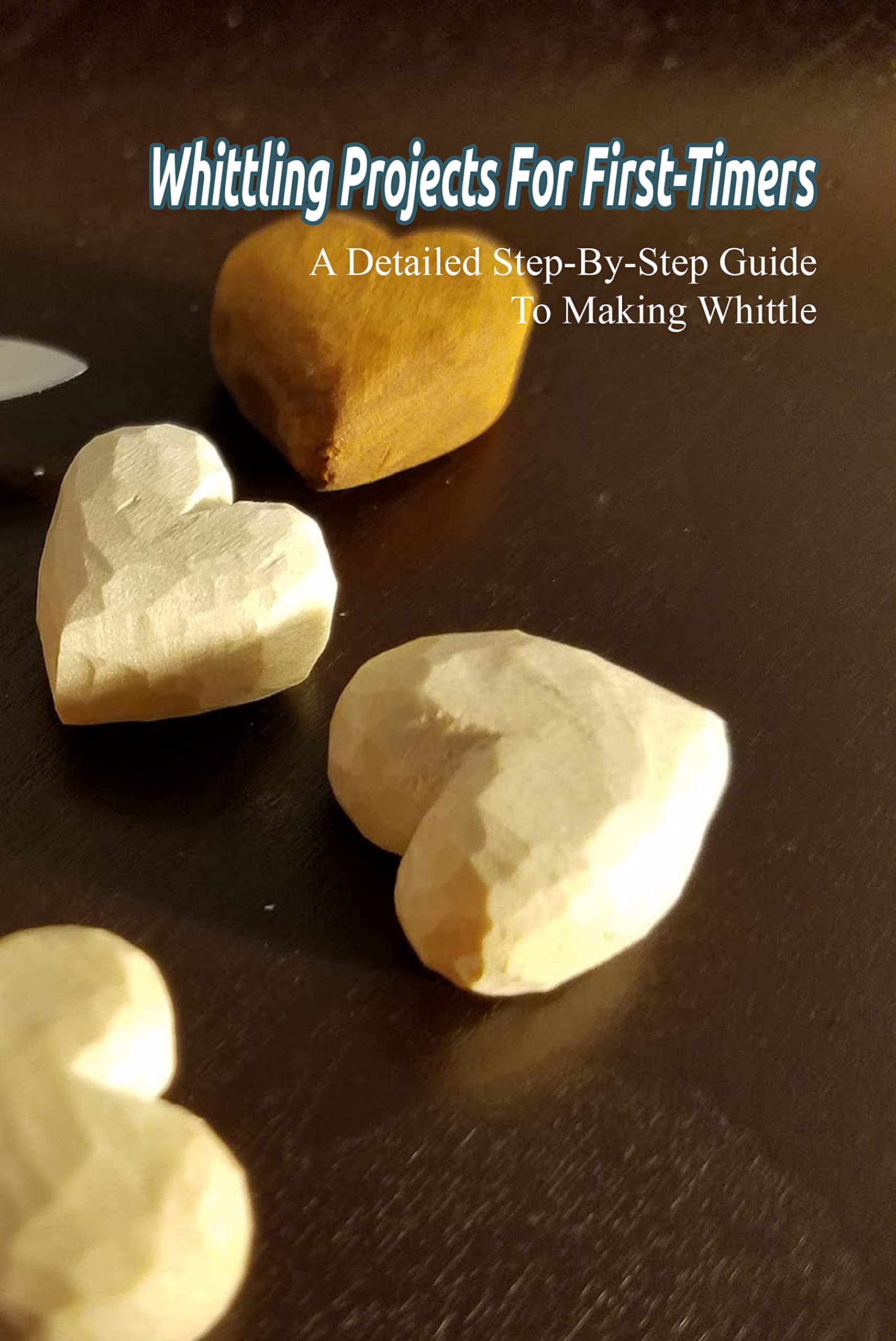 Whittling Projects For FirstTimers A Detailed StepByStep Guide To