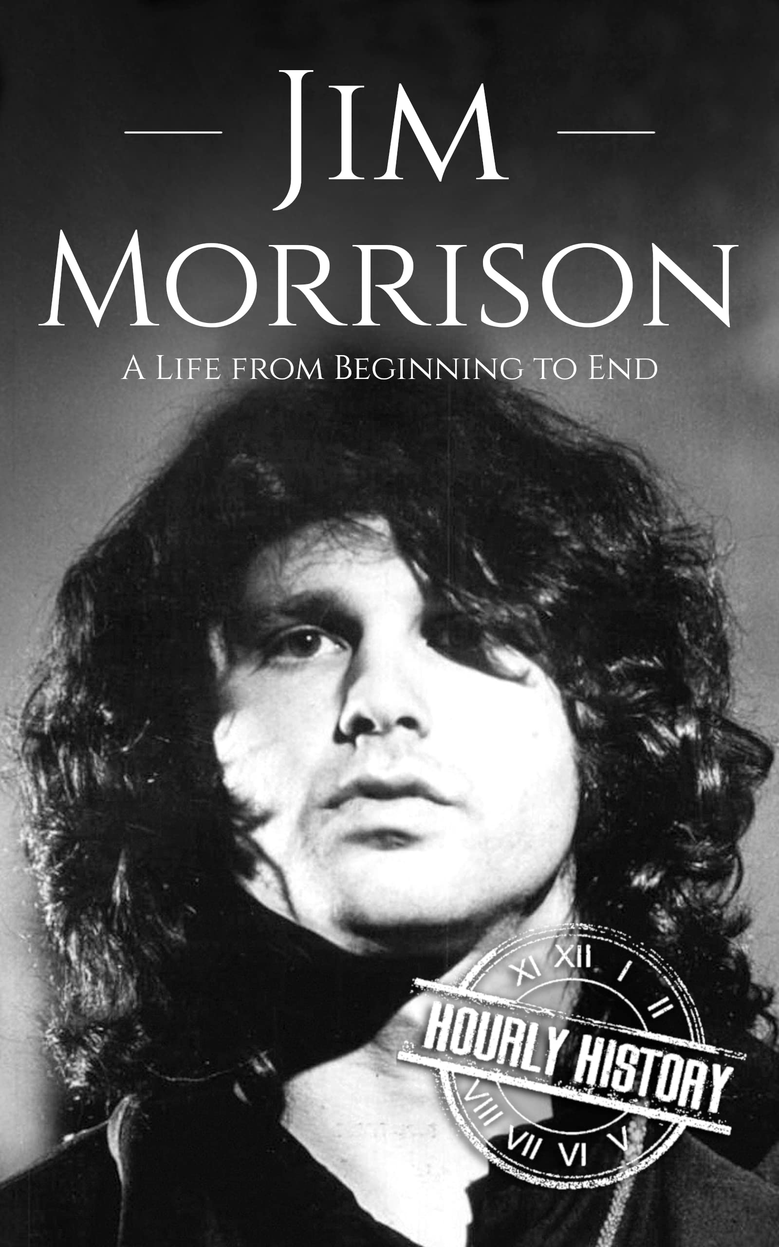 Jim Morrison: A Life from Beginning to End