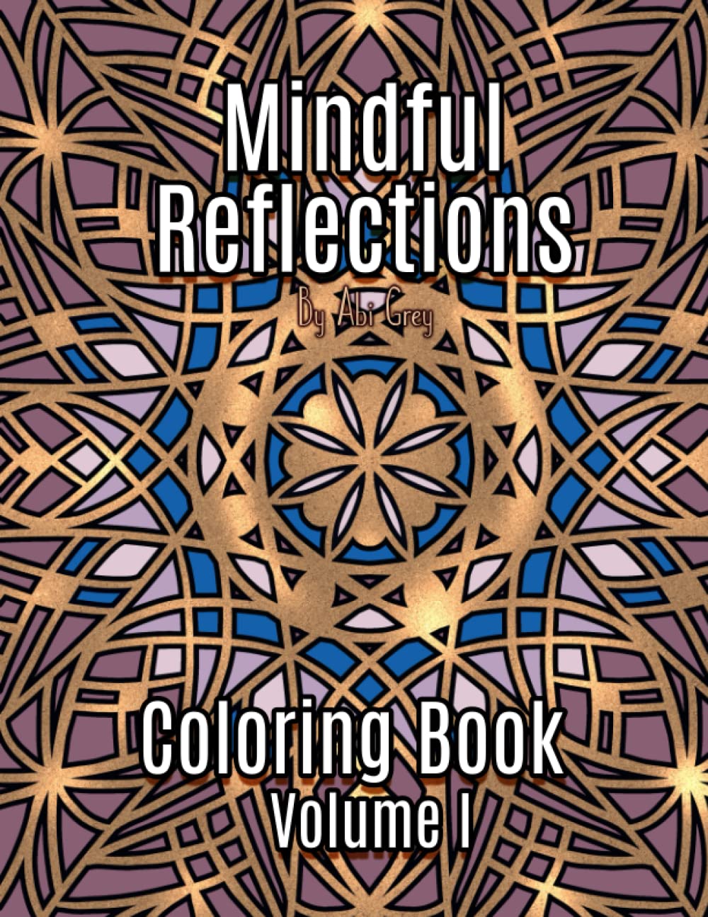 Mindful Reflections Coloring Book Volume 1: Stress Relieving Meditative
