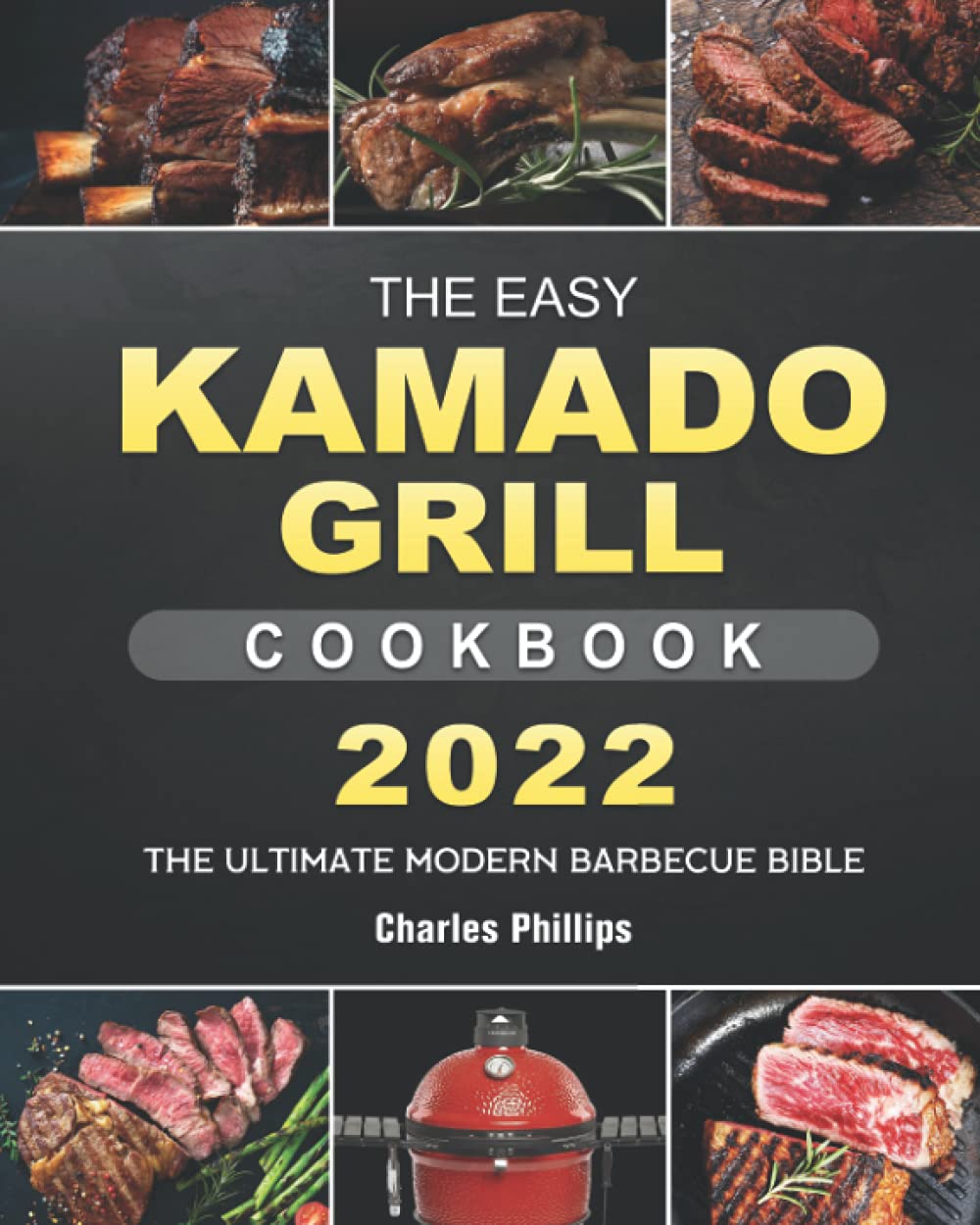 The Easy Kamado Grill Cookbook 2022 The Ultimate Modern Barbecue Bible