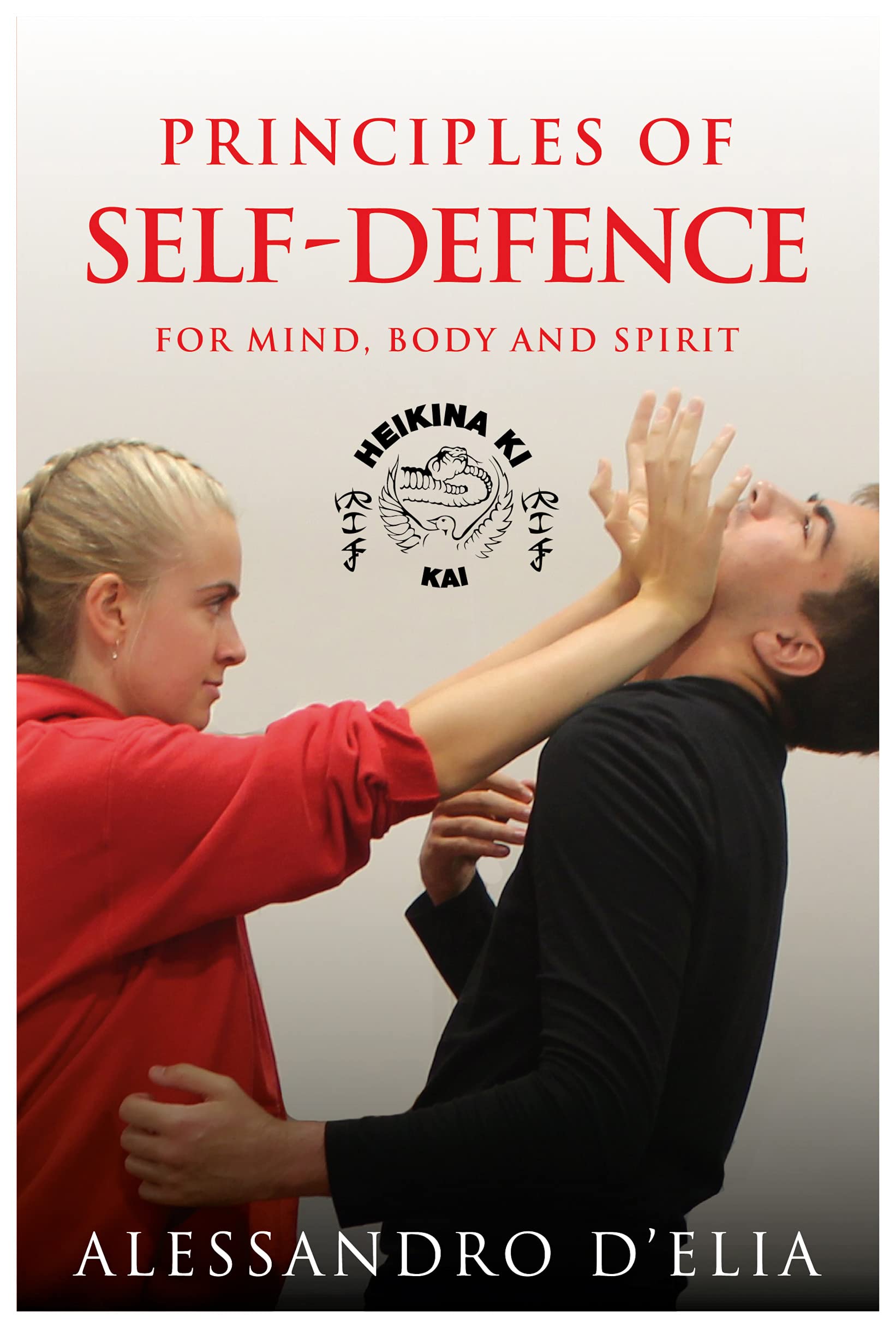 Principles of Self Defence For Mind, Body and Spirit by Alessandro D