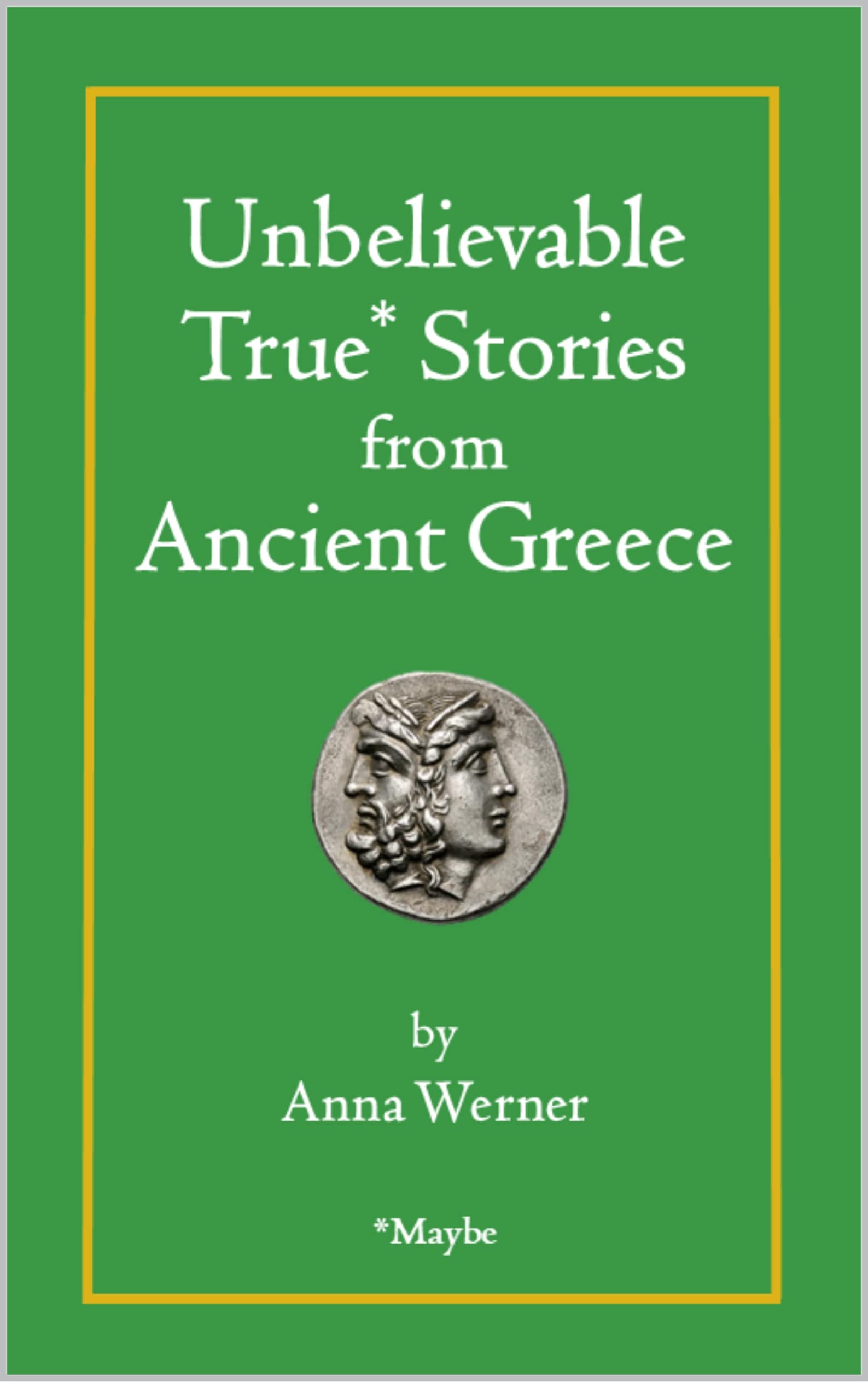 Unbelievable True* Stories from Ancient Greece: *Maybe by Anna R ...