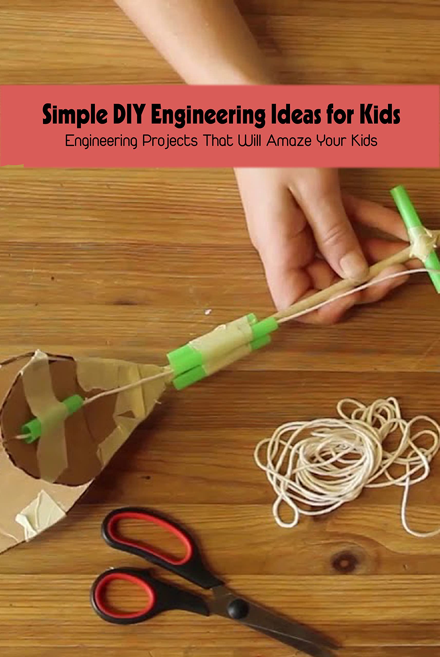 Simple DIY Engineering Ideas for Kids: Engineering Projects That Will ...