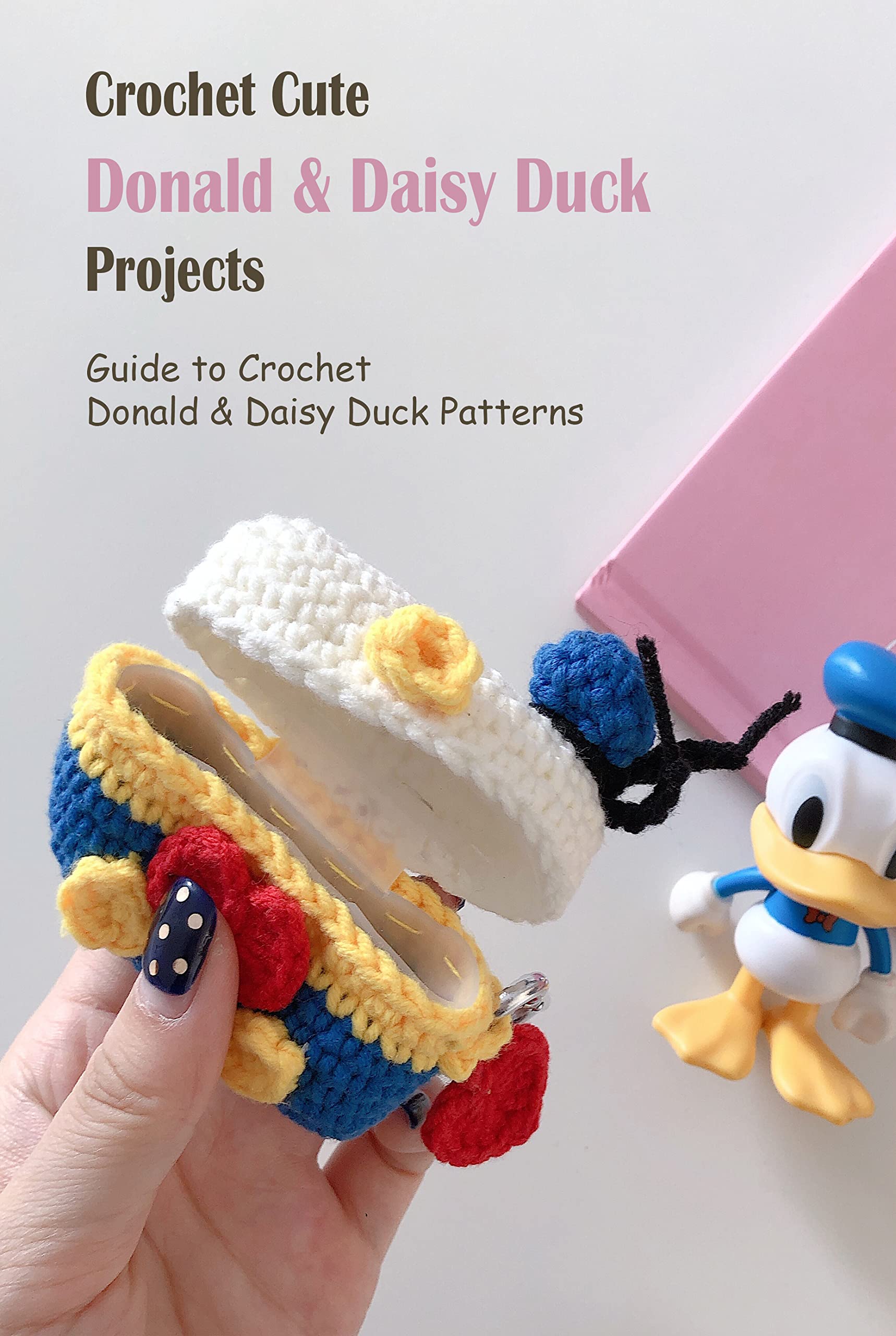 Crochet Cute Donald & Daisy Duck Projects Guide to Crochet Donald