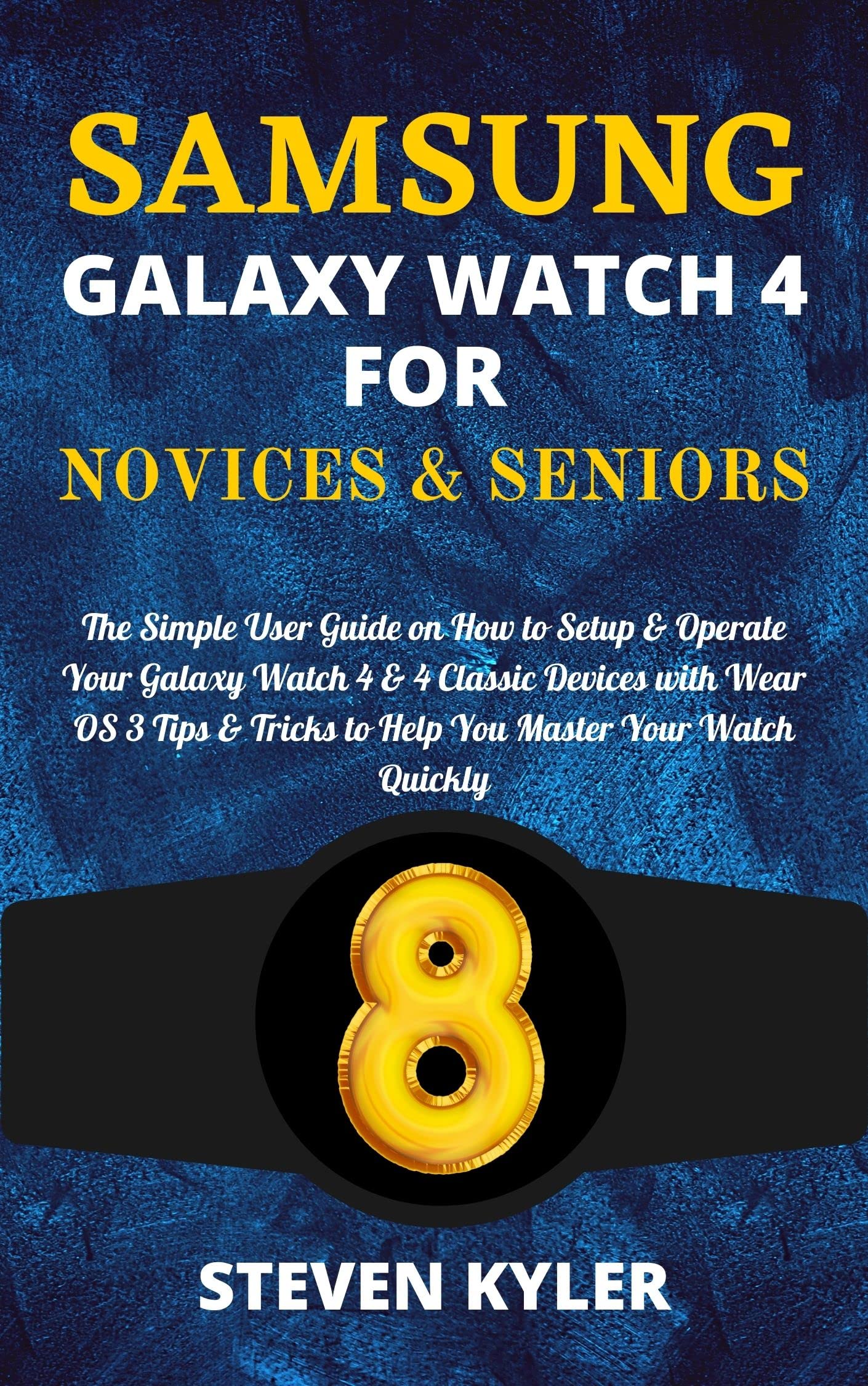SAMSUNG GALAXY WATCH 4 FOR NOVICES & SENIORS The Simple User Guide on