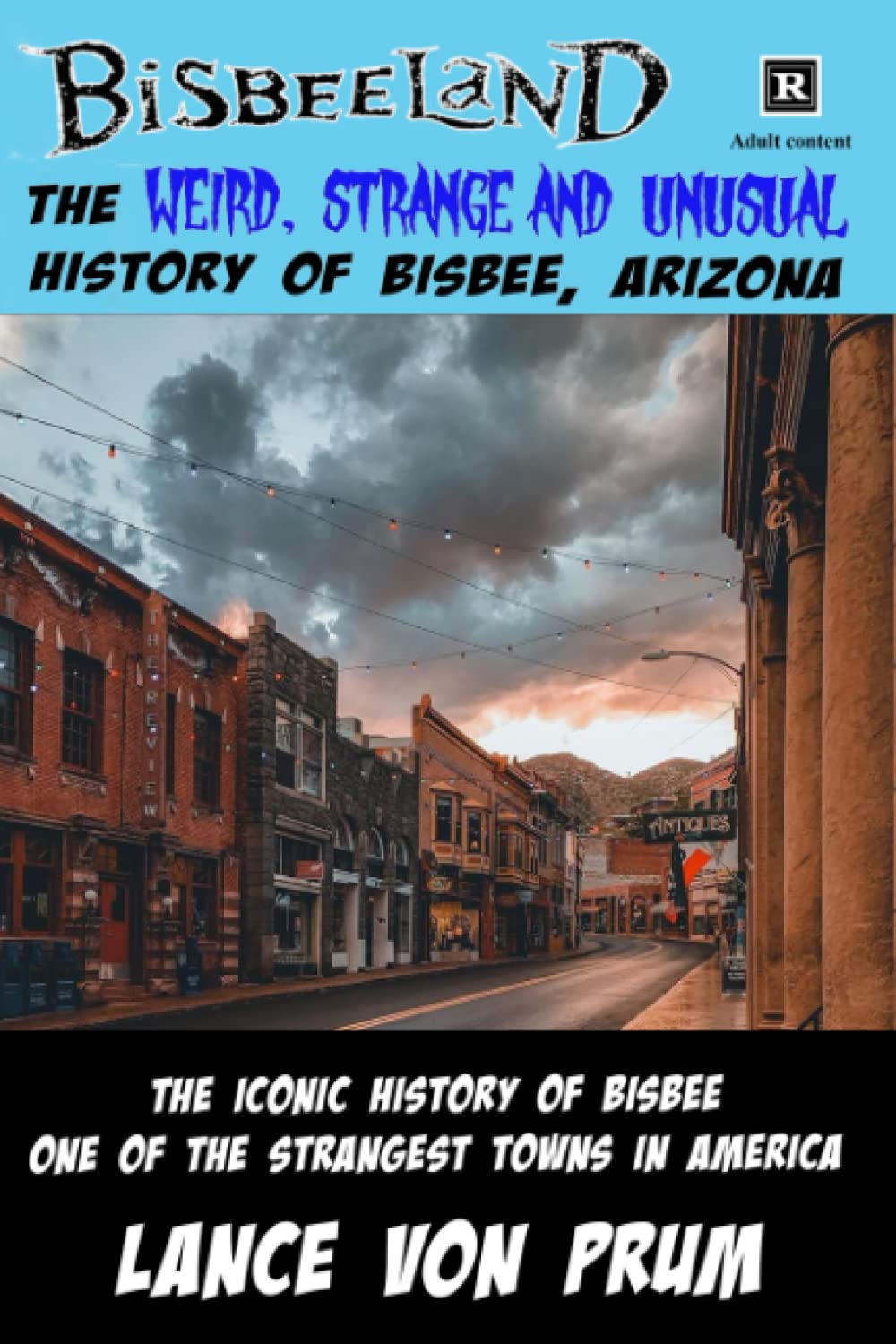 Bisbeeland The Weird, Strange and Unusual History of Bisbee, Arizona