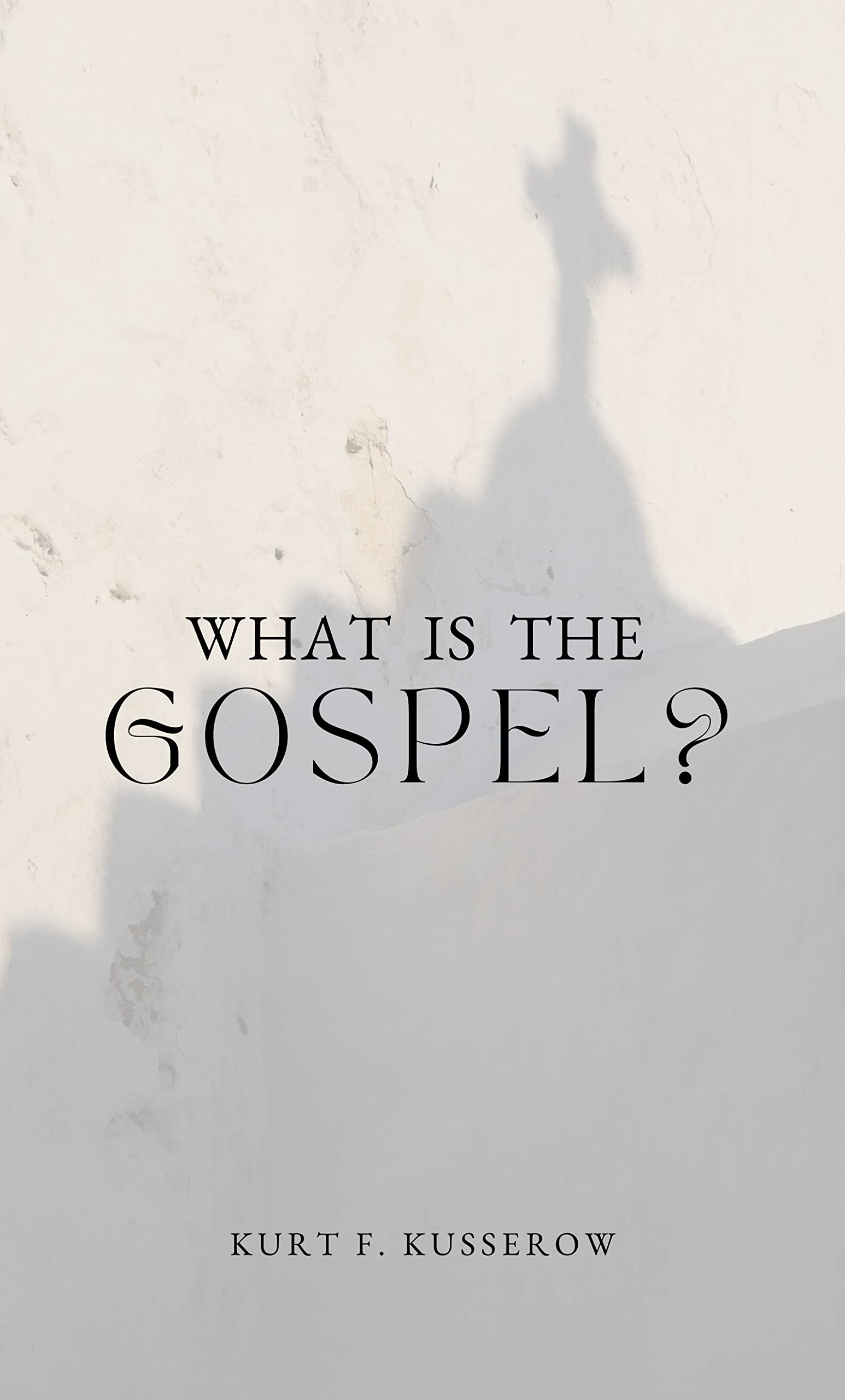 What Is the Gospel? by Kurt Kusserow Goodreads